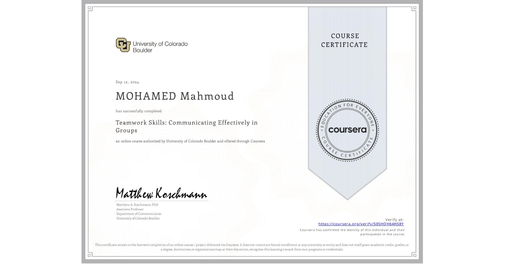 View certificate for MOHAMED Mahmoud, Teamwork Skills: Communicating Effectively in Groups, an online non-credit course authorized by University of Colorado Boulder and offered through Coursera