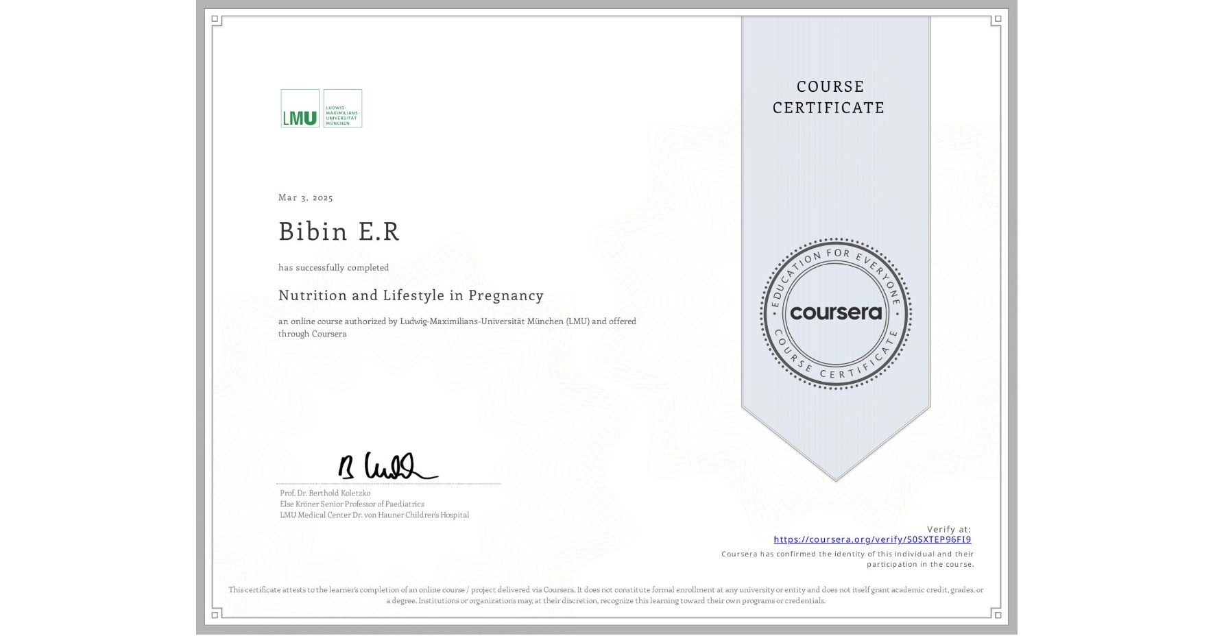 View certificate for Bibin E.R, Nutrition and Lifestyle in Pregnancy, an online non-credit course authorized by Ludwig-Maximilians-Universität München (LMU) and offered through Coursera