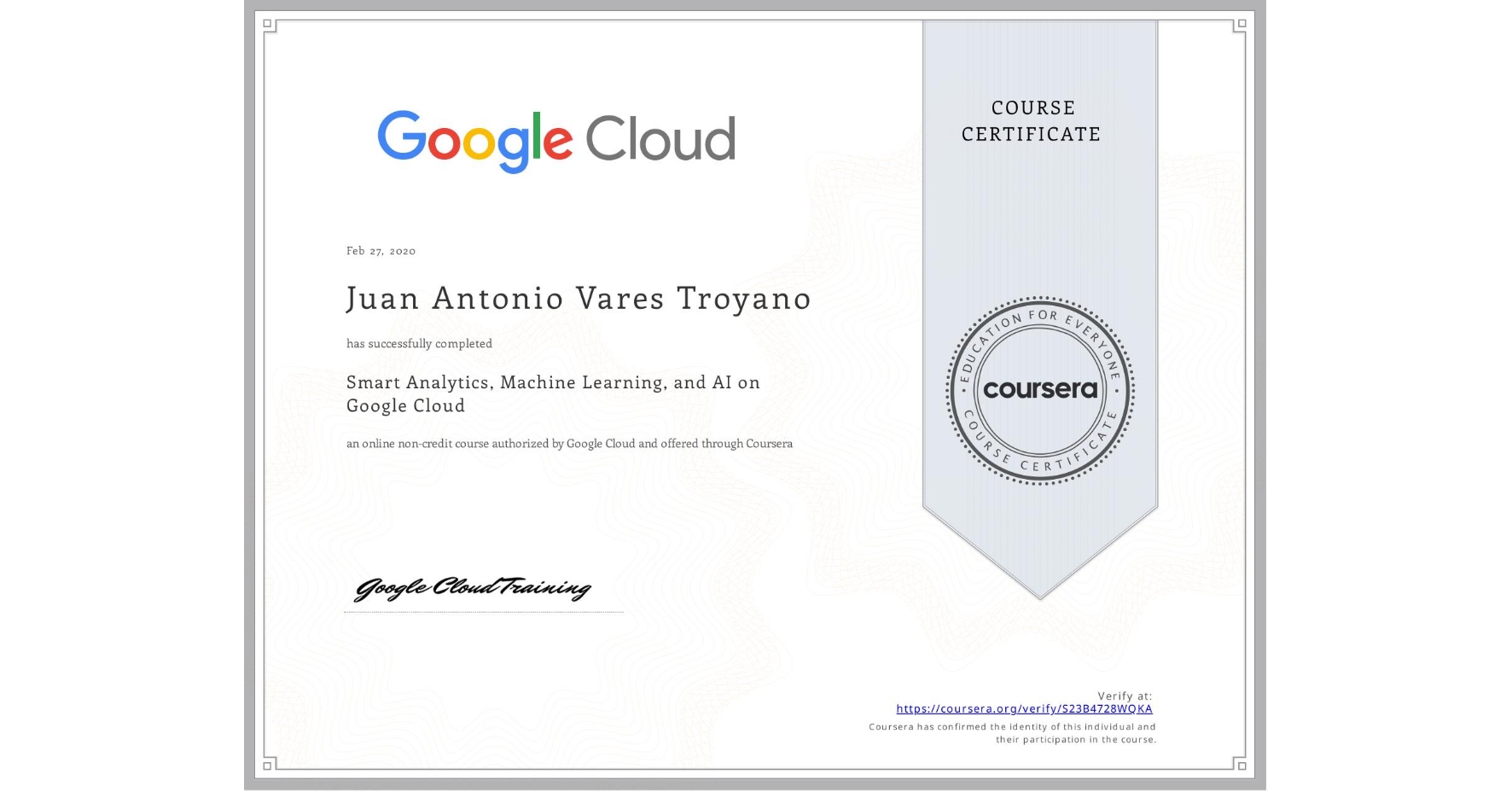 View certificate for Juan Antonio Vares Troyano, Smart Analytics, Machine Learning, and AI on Google Cloud, an online non-credit course authorized by Google Cloud and offered through Coursera