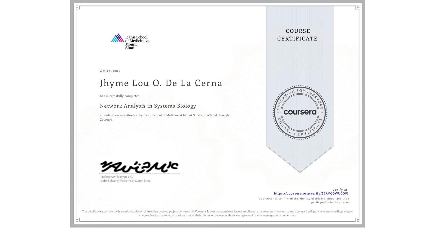 View certificate for Jhyme Lou O. De La Cerna, Network Analysis in Systems Biology, an online non-credit course authorized by Icahn School of Medicine at Mount Sinai and offered through Coursera