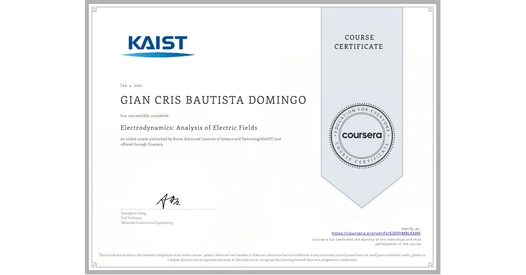 View certificate for GIAN CRIS BAUTISTA  DOMINGO, Electrodynamics: Analysis of Electric Fields, an online non-credit course authorized by Korea Advanced Institute of Science and Technology(KAIST) and offered through Coursera