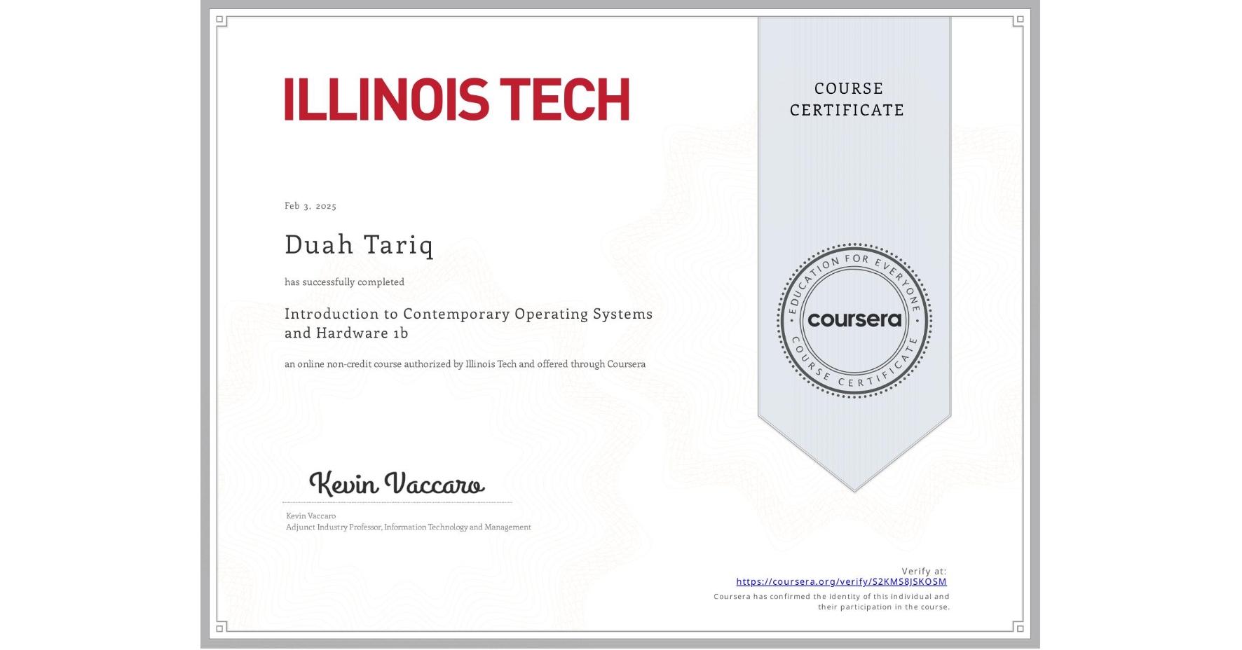 View certificate for Duah Tariq, Introduction to Contemporary Operating Systems and Hardware 1b, an online non-credit course authorized by Illinois Tech and offered through Coursera