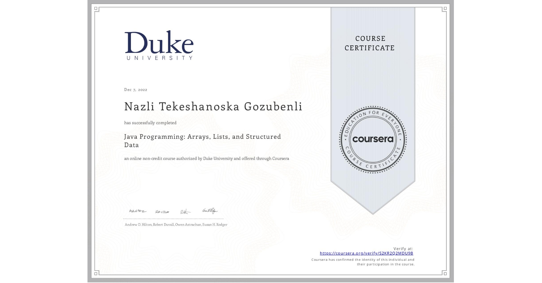 View certificate for Nazli Tekeshanoska Gozubenli, Java Programming: Arrays, Lists, and Structured Data, an online non-credit course authorized by Duke University and offered through Coursera