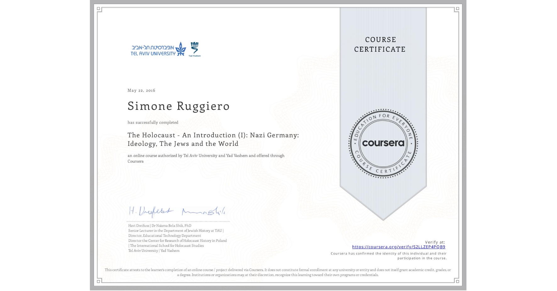 View certificate for Simone Ruggiero, The Holocaust - An Introduction (I): Nazi Germany: Ideology, The Jews and the World, an online non-credit course authorized by Tel Aviv University & Yad Vashem and offered through Coursera