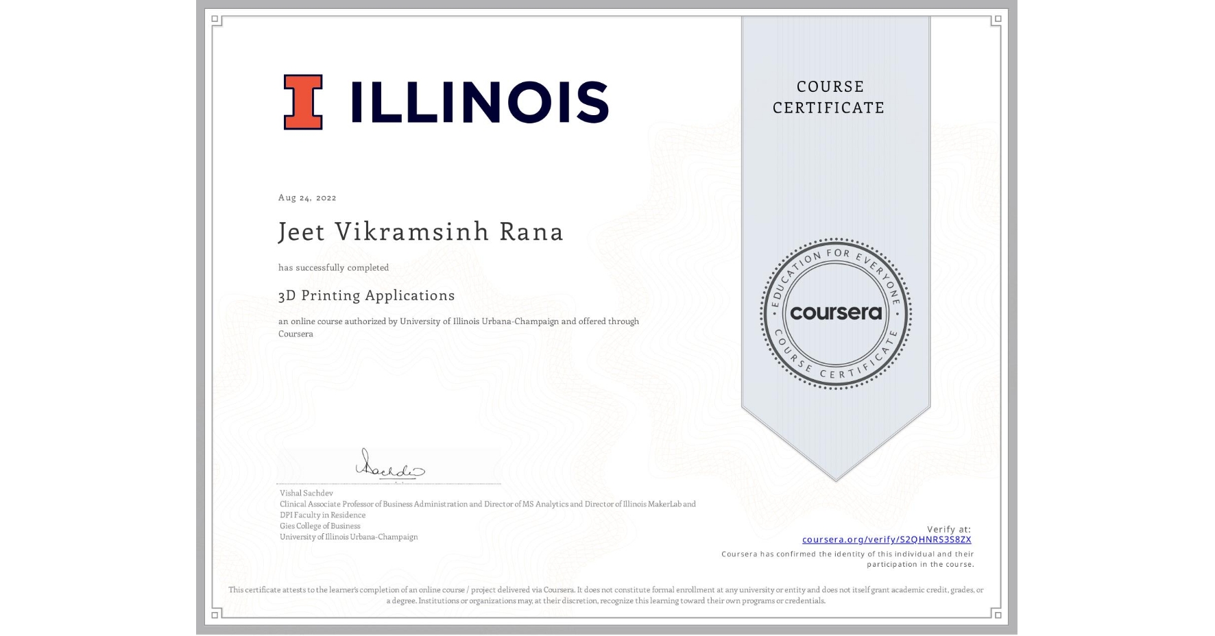 View certificate for Jeet Vikramsinh Rana, 3D Printing Applications, an online non-credit course authorized by University of Illinois Urbana-Champaign and offered through Coursera