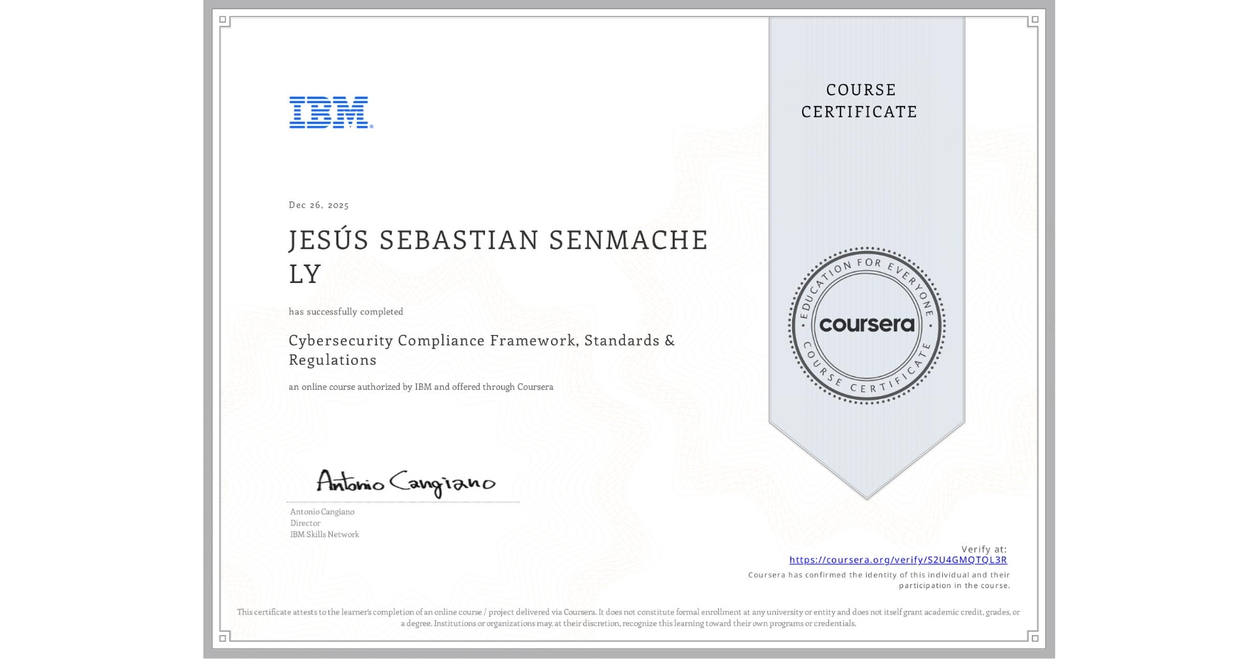 View certificate for JESÚS SEBASTIAN SENMACHE LY, Cybersecurity Compliance Framework, Standards & Regulations, an online non-credit course authorized by IBM and offered through Coursera