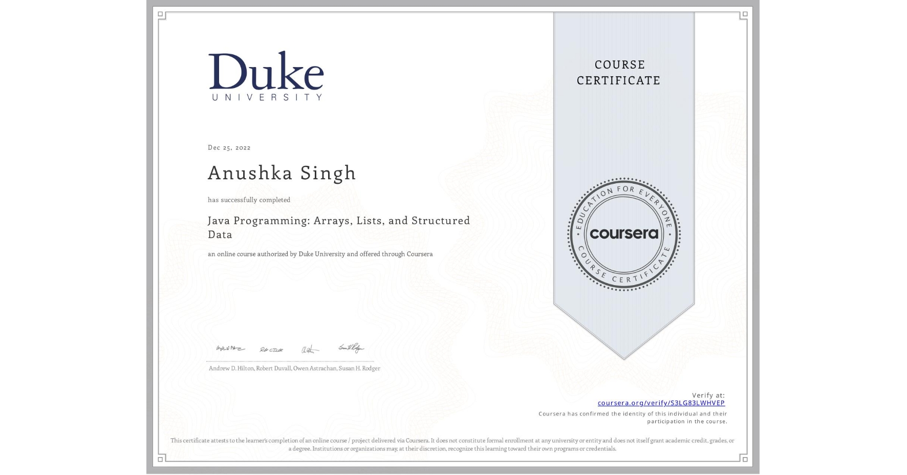 View certificate for Anushka Singh, Java Programming: Arrays, Lists, and Structured Data, an online non-credit course authorized by Duke University and offered through Coursera