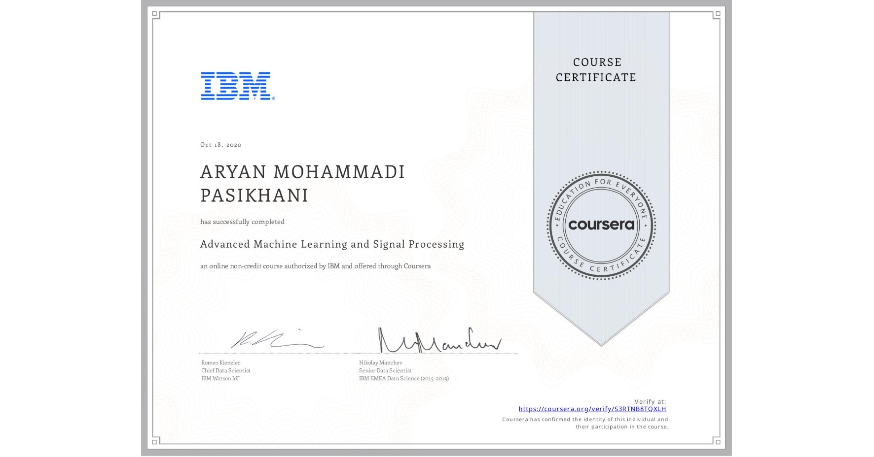 View certificate for ARYAN MOHAMMADI PASIKHANI, Advanced Machine Learning and Signal Processing, an online non-credit course authorized by IBM and offered through Coursera