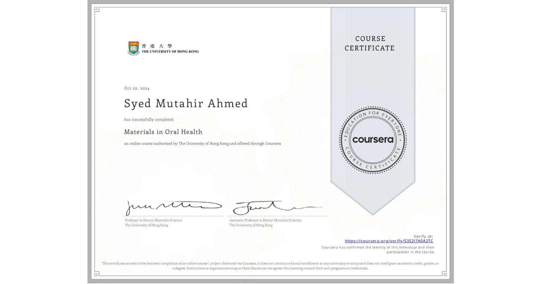View certificate for Syed Mutahir Ahmed , Materials in Oral Health, an online non-credit course authorized by The University of Hong Kong and offered through Coursera