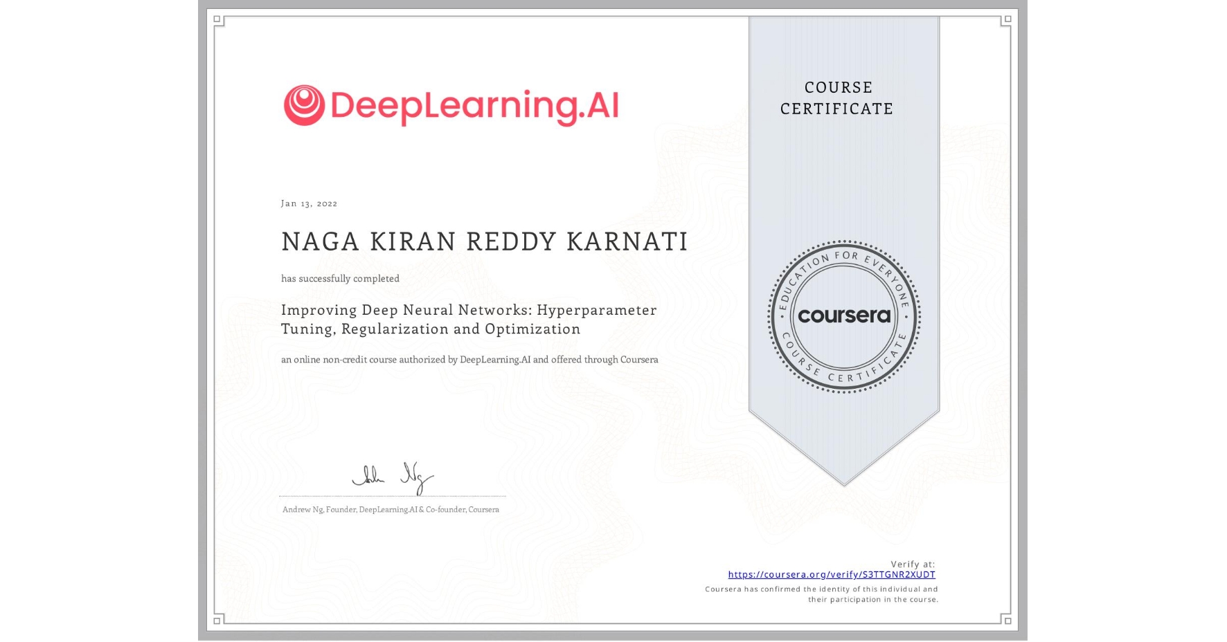 View certificate for NAGA KIRAN REDDY KARNATI, Improving Deep Neural Networks: Hyperparameter Tuning, Regularization and Optimization, an online non-credit course authorized by DeepLearning.AI and offered through Coursera