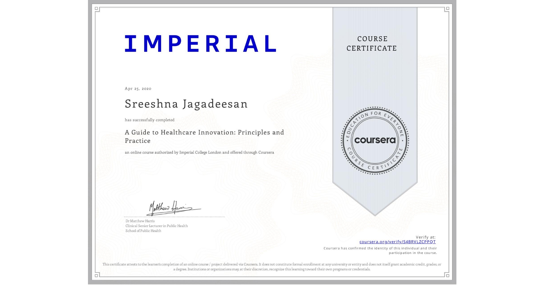 View certificate for Sreeshna Jagadeesan, A Guide to Healthcare Innovation: Principles and Practice , an online non-credit course authorized by Imperial College London and offered through Coursera