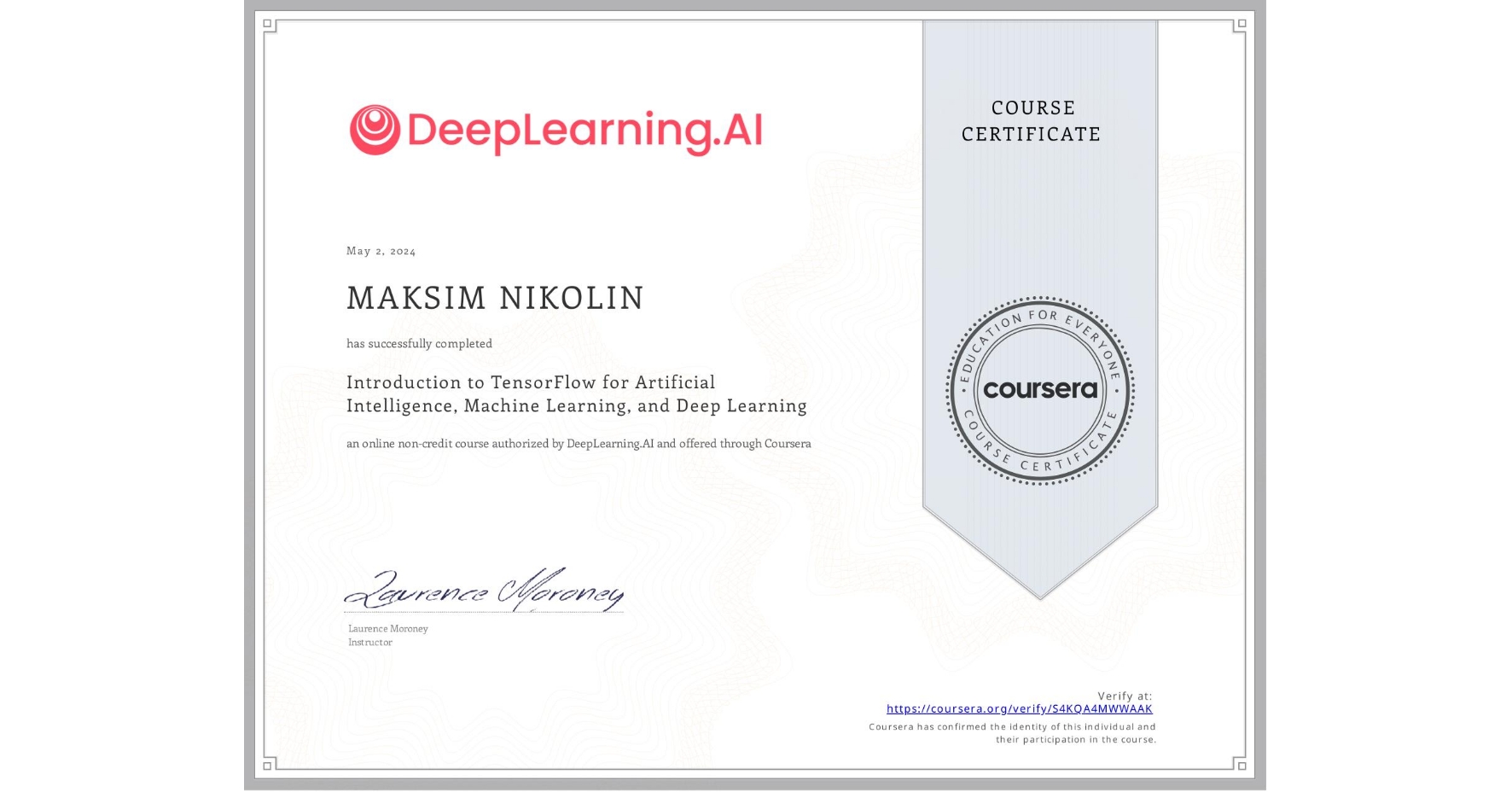 View certificate for MAKSIM NIKOLIN, Introduction to TensorFlow for Artificial Intelligence, Machine Learning, and Deep Learning, an online non-credit course authorized by DeepLearning.AI and offered through Coursera