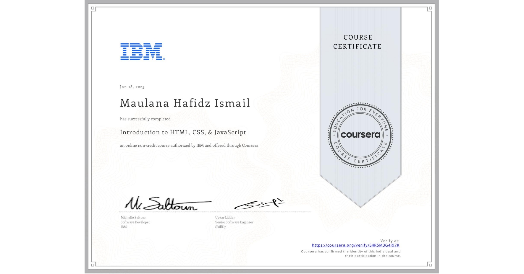 View certificate for Maulana Hafidz Ismail  , Introduction to HTML, CSS, & JavaScript, an online non-credit course authorized by IBM and offered through Coursera