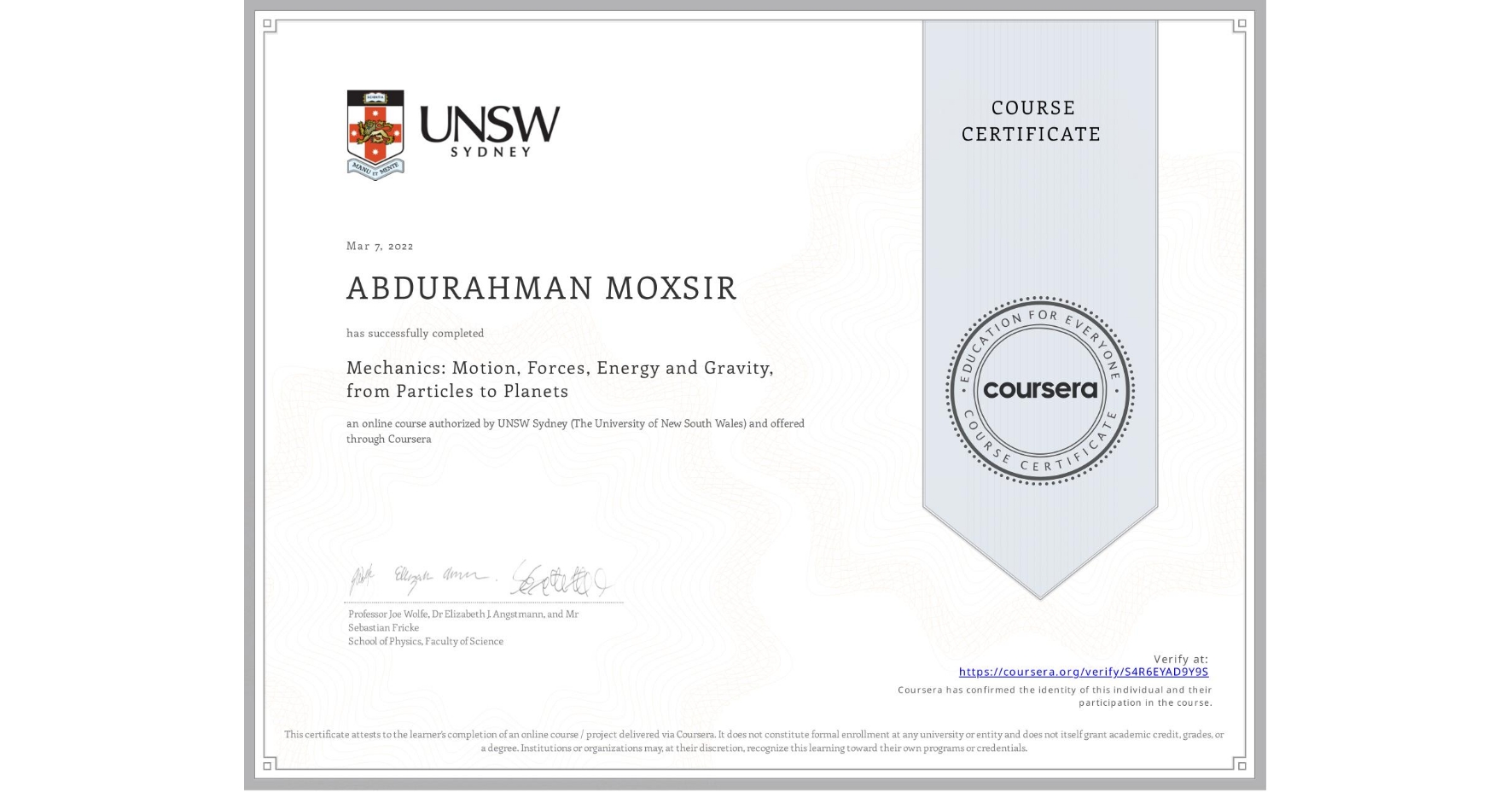 View certificate for ABDURAHMAN MOXSIR, Mechanics: Motion, Forces, Energy and Gravity, from Particles to Planets, an online non-credit course authorized by UNSW Sydney (The University of New South Wales) and offered through Coursera