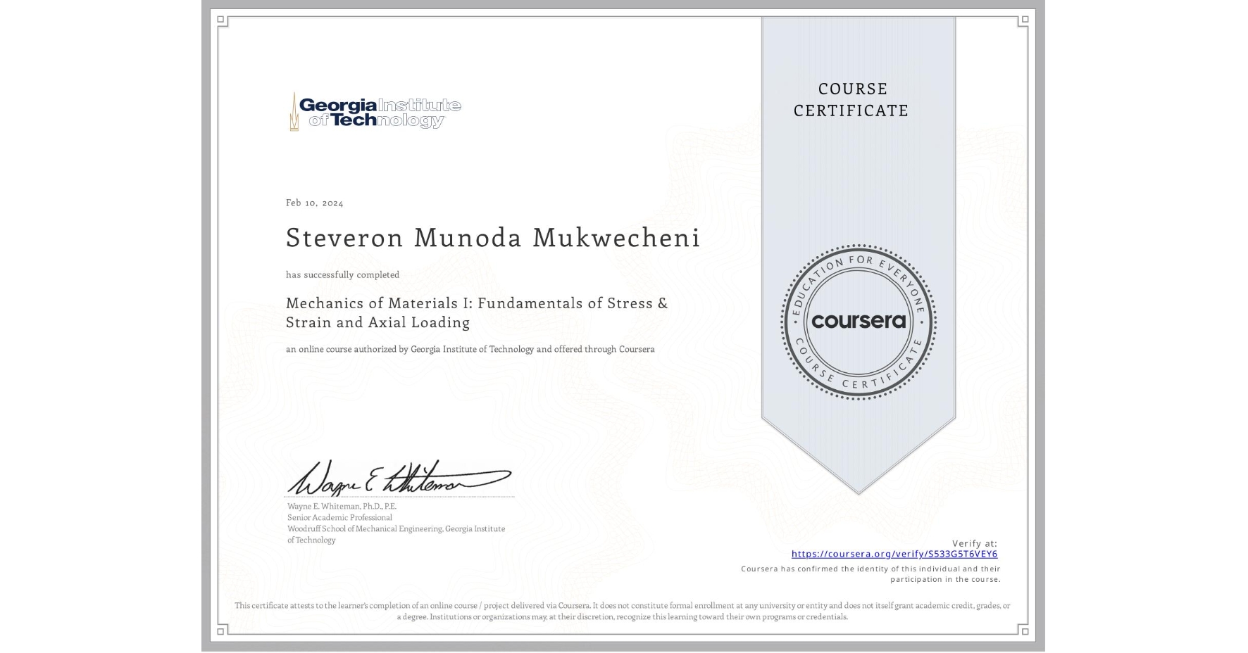 View certificate for Steveron Munoda Mukwecheni, Mechanics of Materials I: Fundamentals of Stress & Strain and Axial Loading, an online non-credit course authorized by Georgia Institute of Technology and offered through Coursera