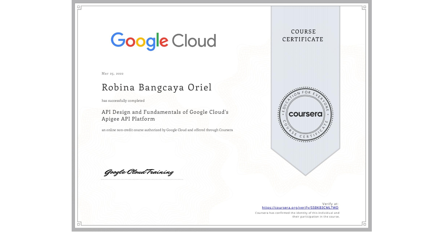 View certificate for Robina Bangcaya Oriel, API Design and Fundamentals of Google Cloud's Apigee API Platform, an online non-credit course authorized by Google Cloud and offered through Coursera