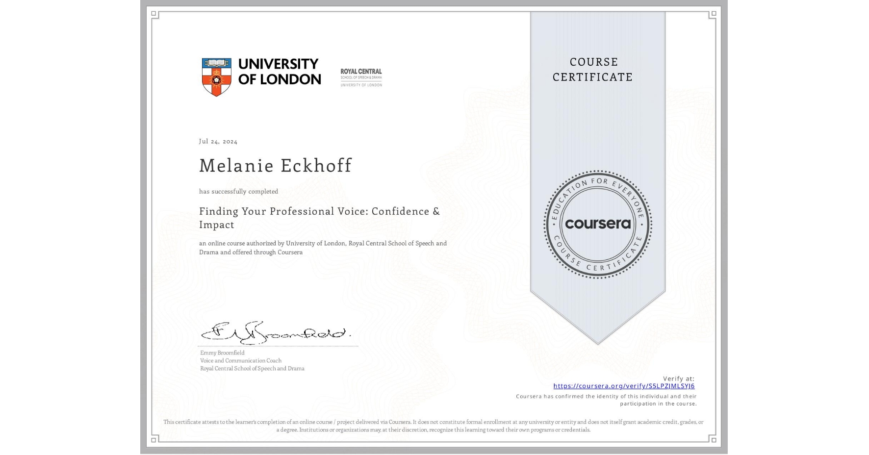 View certificate for Melanie Eckhoff, Finding Your Professional Voice: Confidence & Impact, an online non-credit course authorized by University of London & Royal Central School of Speech and Drama and offered through Coursera