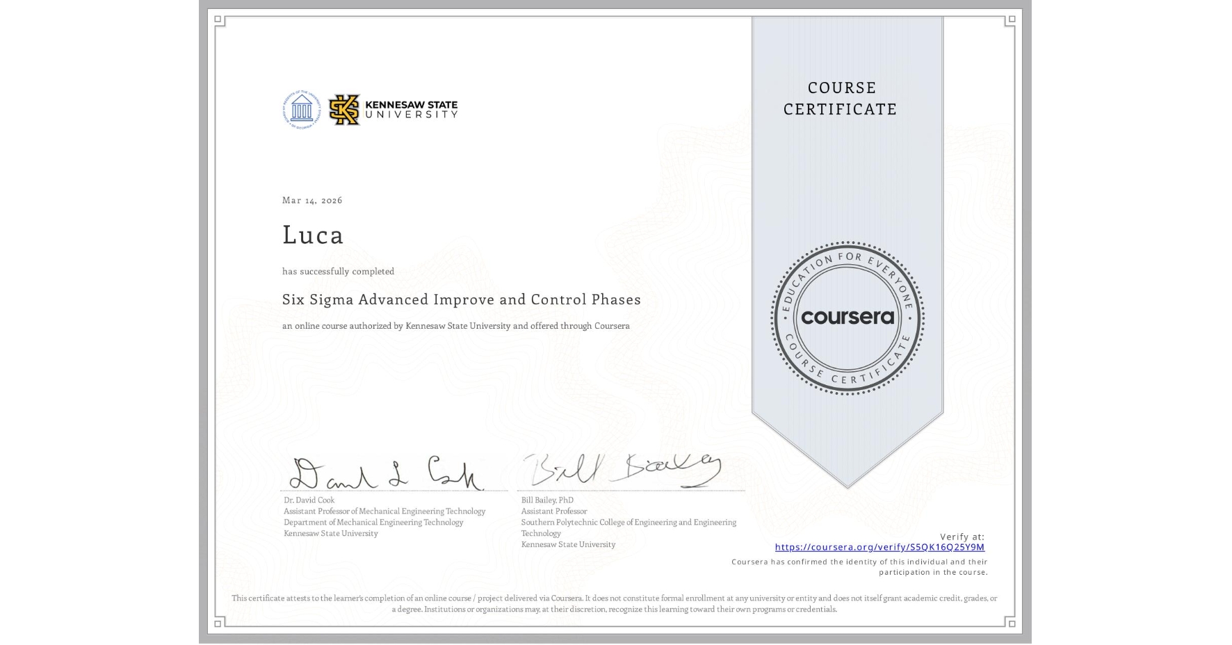 View certificate for Luca , Six Sigma Advanced Improve and Control Phases, an online non-credit course authorized by Kennesaw State University and offered through Coursera