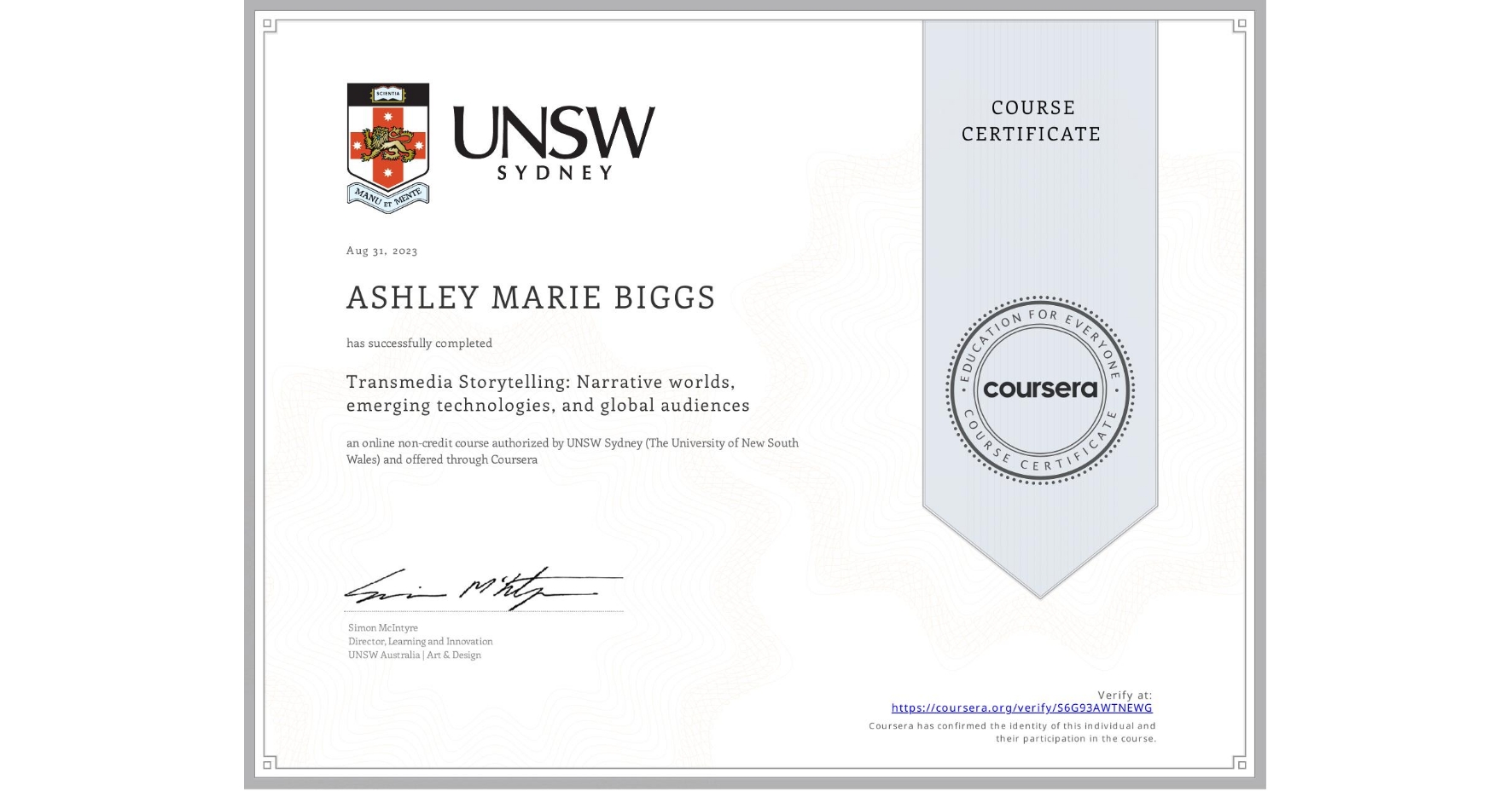 View certificate for ASHLEY MARIE  BIGGS, Transmedia Storytelling: Narrative worlds, emerging technologies, and global audiences, an online non-credit course authorized by UNSW Sydney (The University of New South Wales) and offered through Coursera