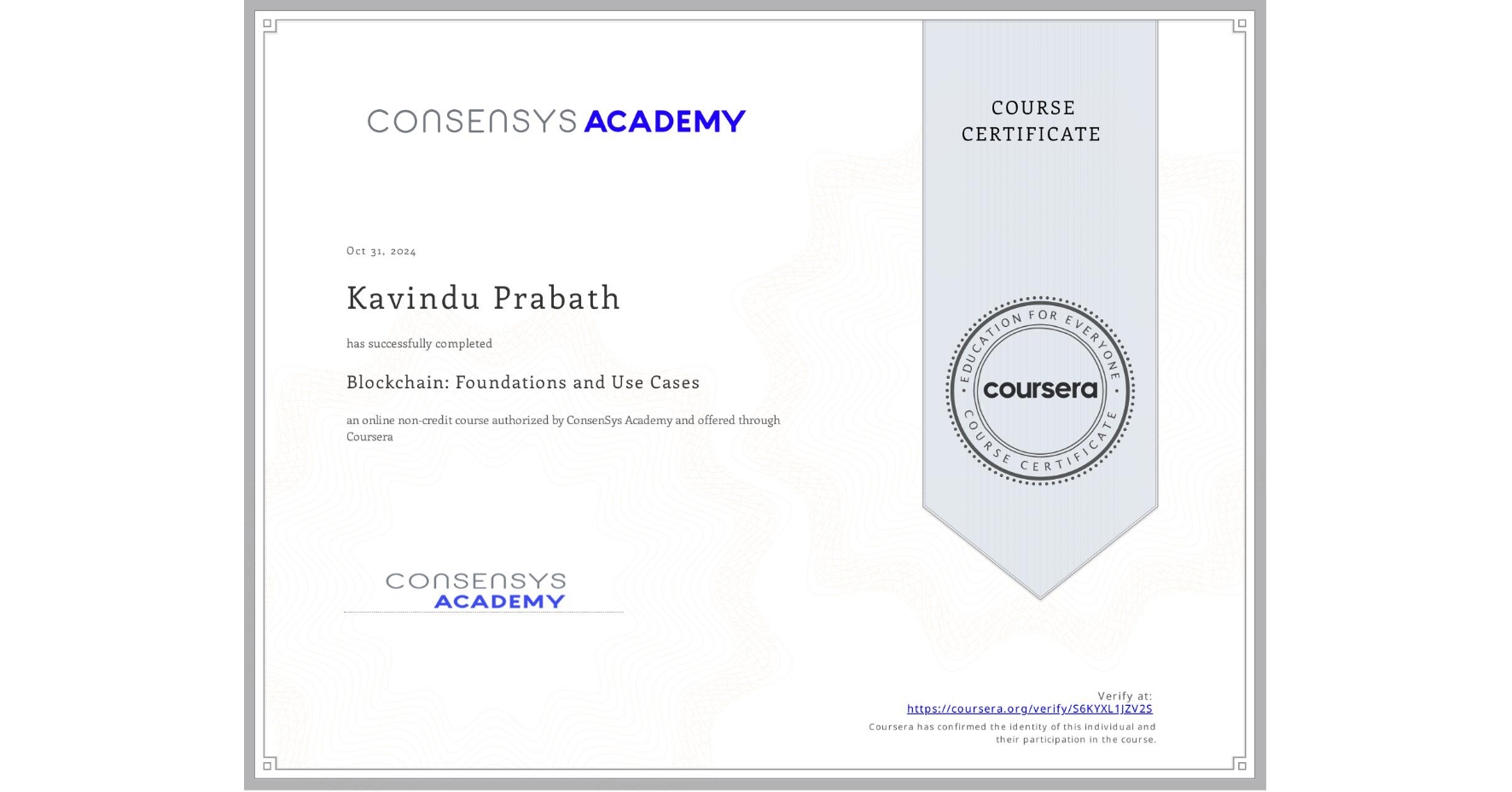 View certificate for Kavindu Prabath, Blockchain: Foundations and Use Cases, an online non-credit course authorized by ConsenSys Academy and offered through Coursera