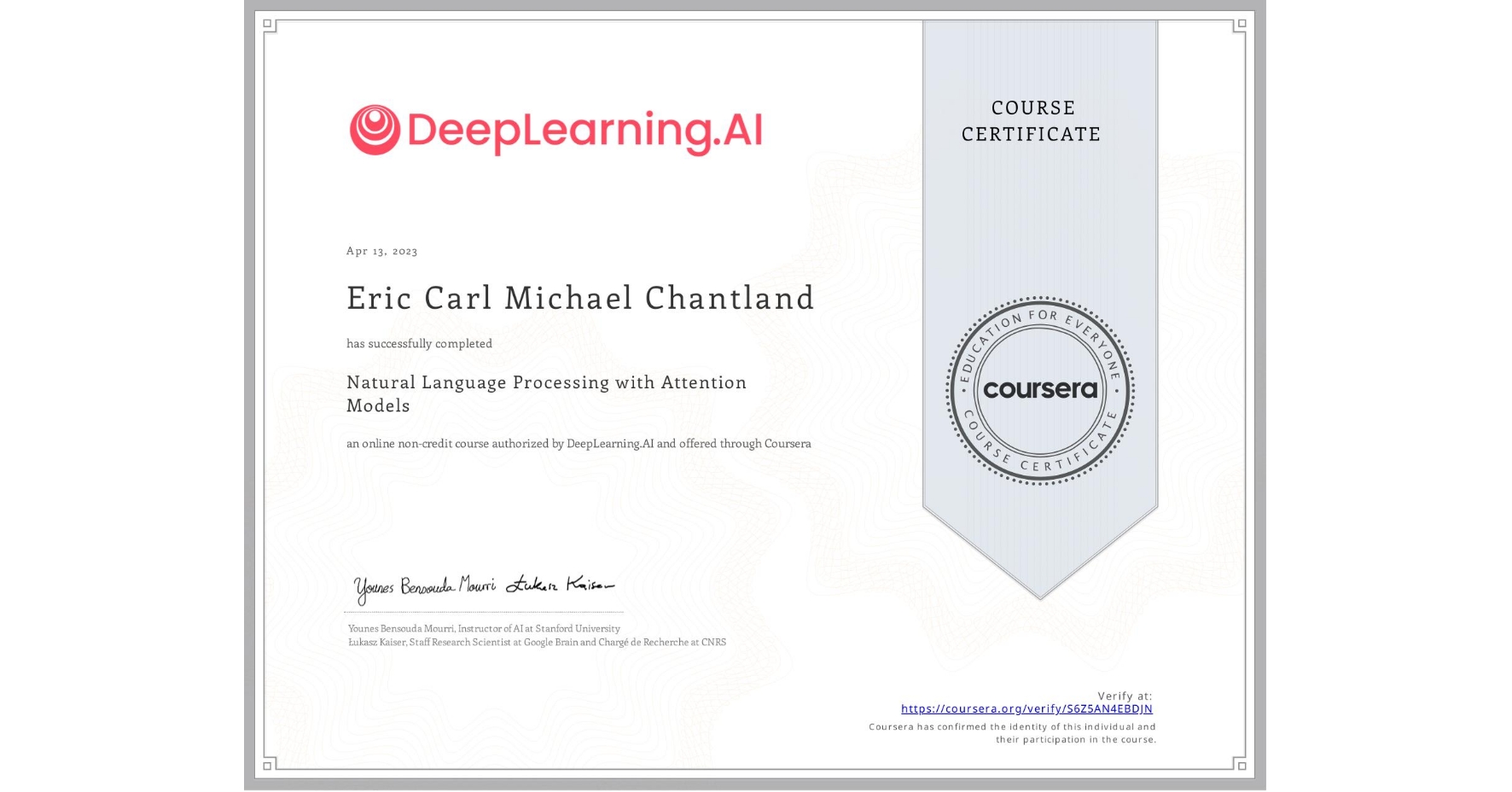 View certificate for Eric Carl Michael Chantland, Natural Language Processing with Attention Models, an online non-credit course authorized by DeepLearning.AI and offered through Coursera
