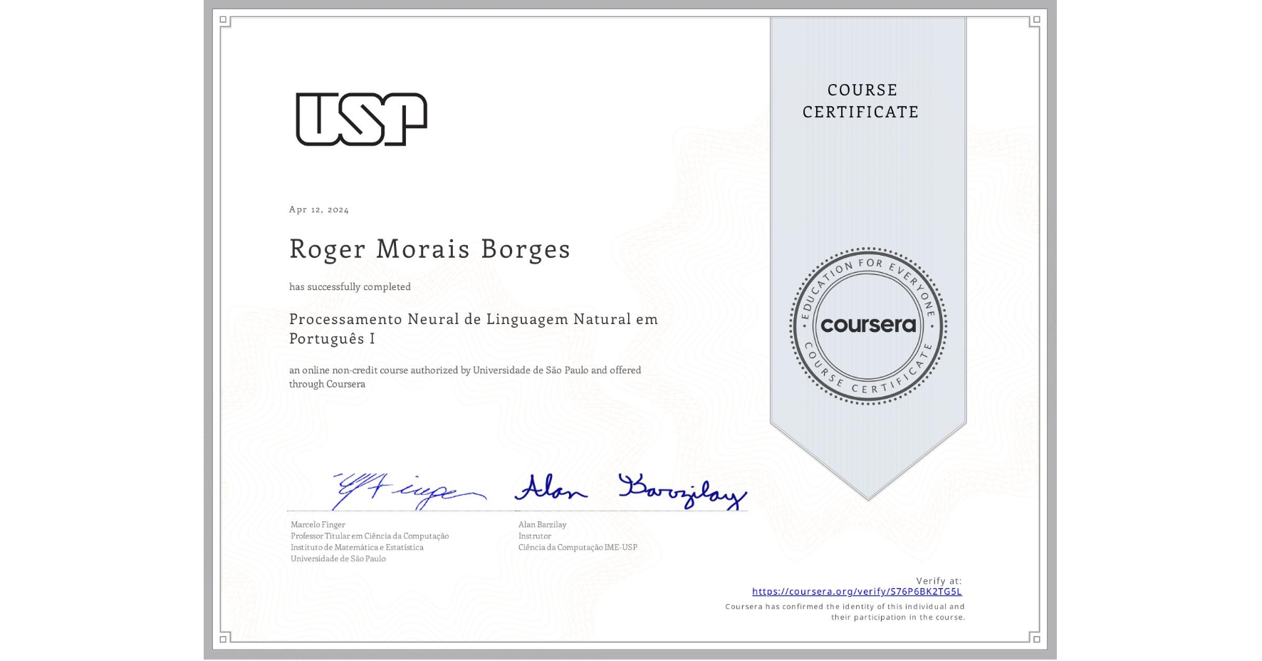 View certificate for Roger Morais Borges, Processamento Neural de Linguagem Natural em Português I, an online non-credit course authorized by Universidade de São Paulo and offered through Coursera
