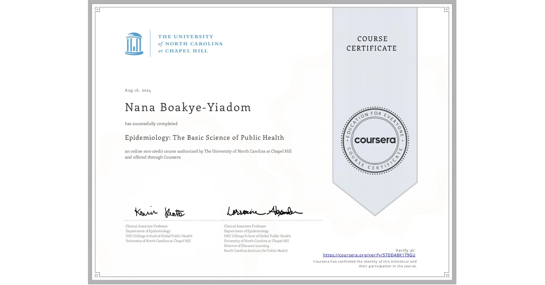 View certificate for Nana Boakye-Yiadom, Epidemiology: The Basic Science of Public Health, an online non-credit course authorized by The University of North Carolina at Chapel Hill and offered through Coursera
