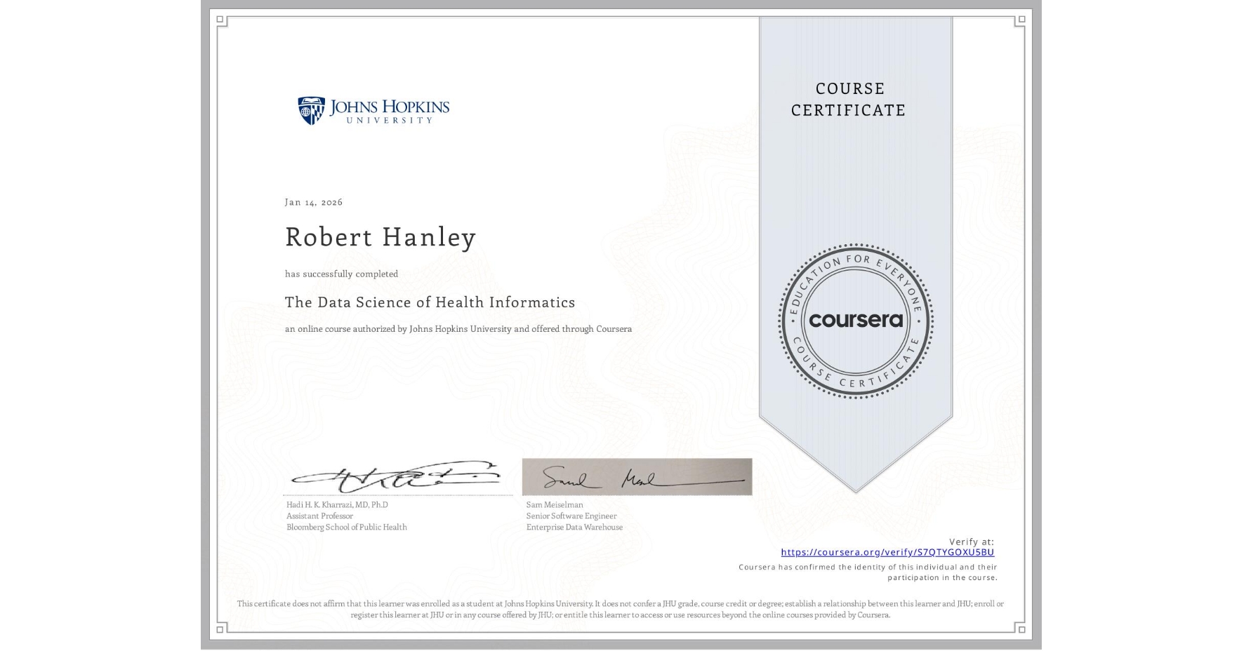 View certificate for Robert Hanley, The Data Science of Health Informatics, an online non-credit course authorized by Johns Hopkins University and offered through Coursera