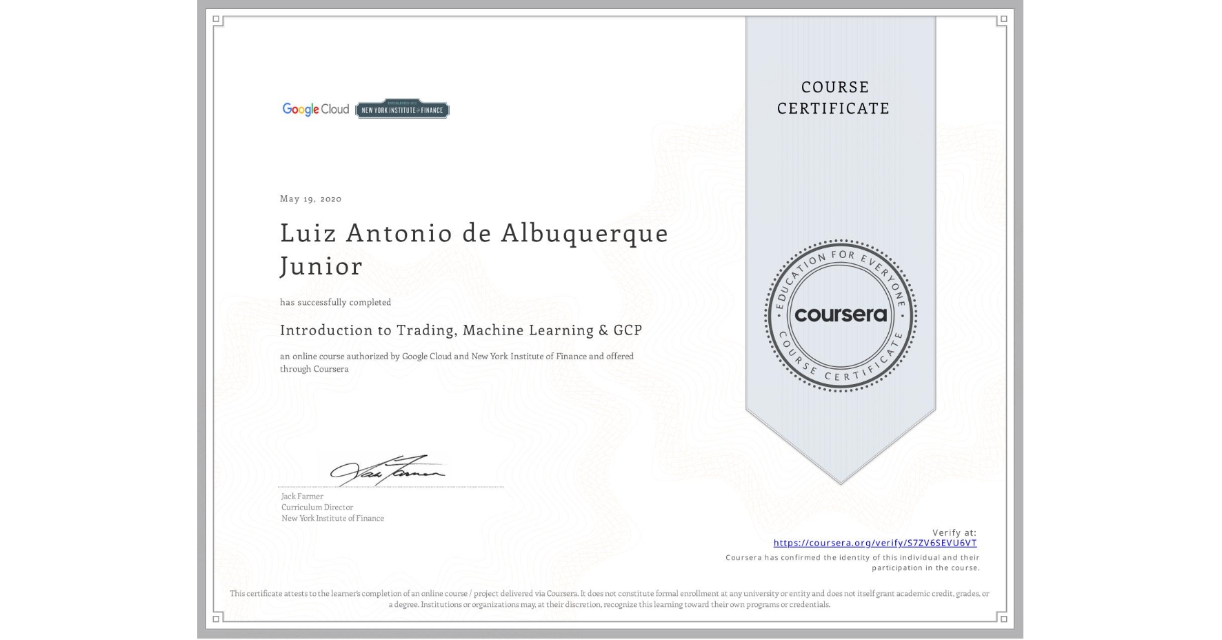 View certificate for Luiz Antonio de Albuquerque Junior, Introduction to Trading, Machine Learning & GCP, an online non-credit course authorized by Google Cloud & New York Institute of Finance and offered through Coursera