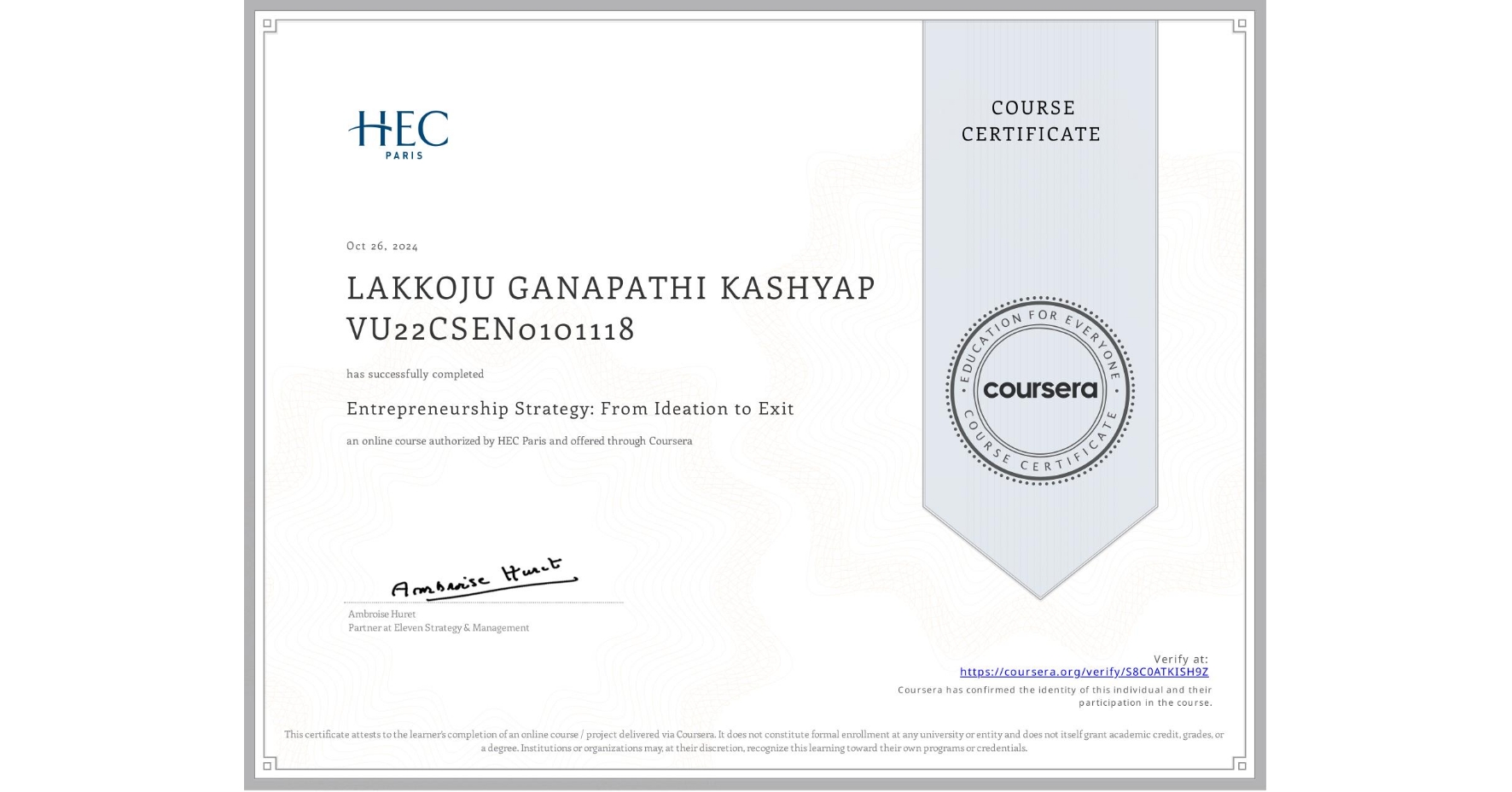 View certificate for LAKKOJU GANAPATHI KASHYAP VU22CSEN0101118, Entrepreneurship Strategy: From Ideation to Exit, an online non-credit course authorized by HEC Paris and offered through Coursera