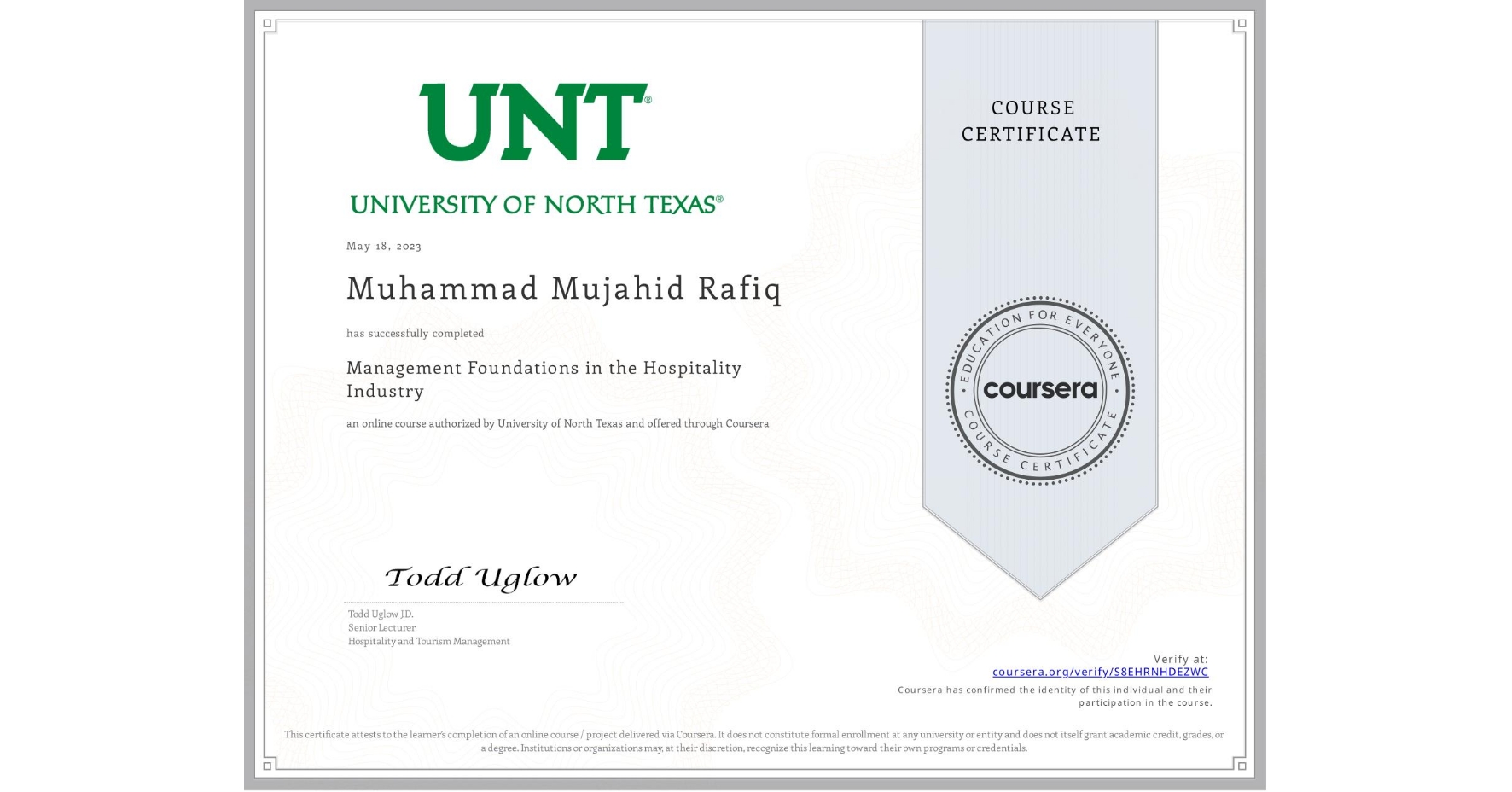 View certificate for Muhammad Mujahid  Rafiq, Management Foundations in the Hospitality Industry, an online non-credit course authorized by University of North Texas and offered through Coursera