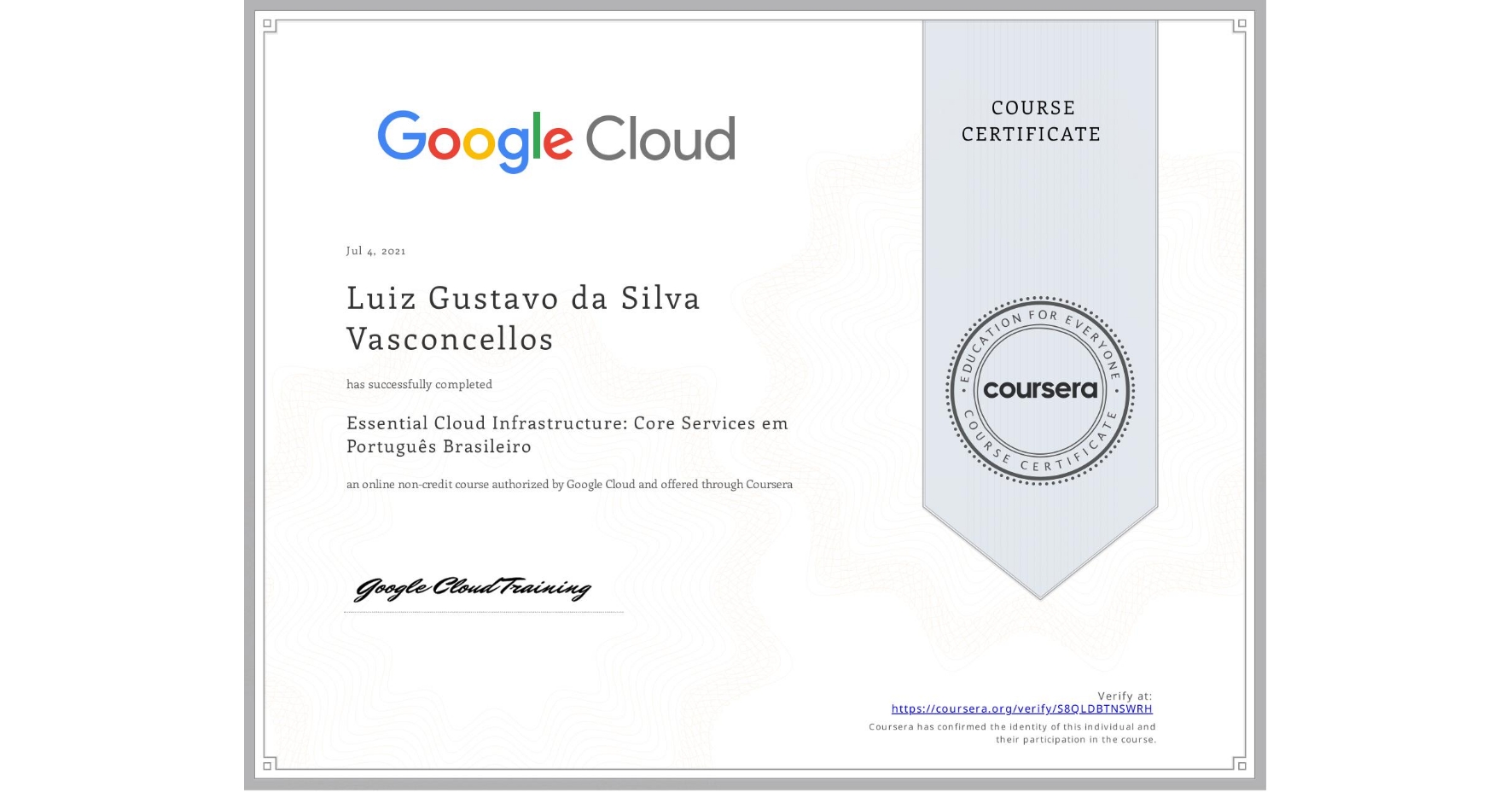 View certificate for Luiz Gustavo  da Silva Vasconcellos, Essential Cloud Infrastructure: Core Services em Português Brasileiro, an online non-credit course authorized by Google Cloud and offered through Coursera