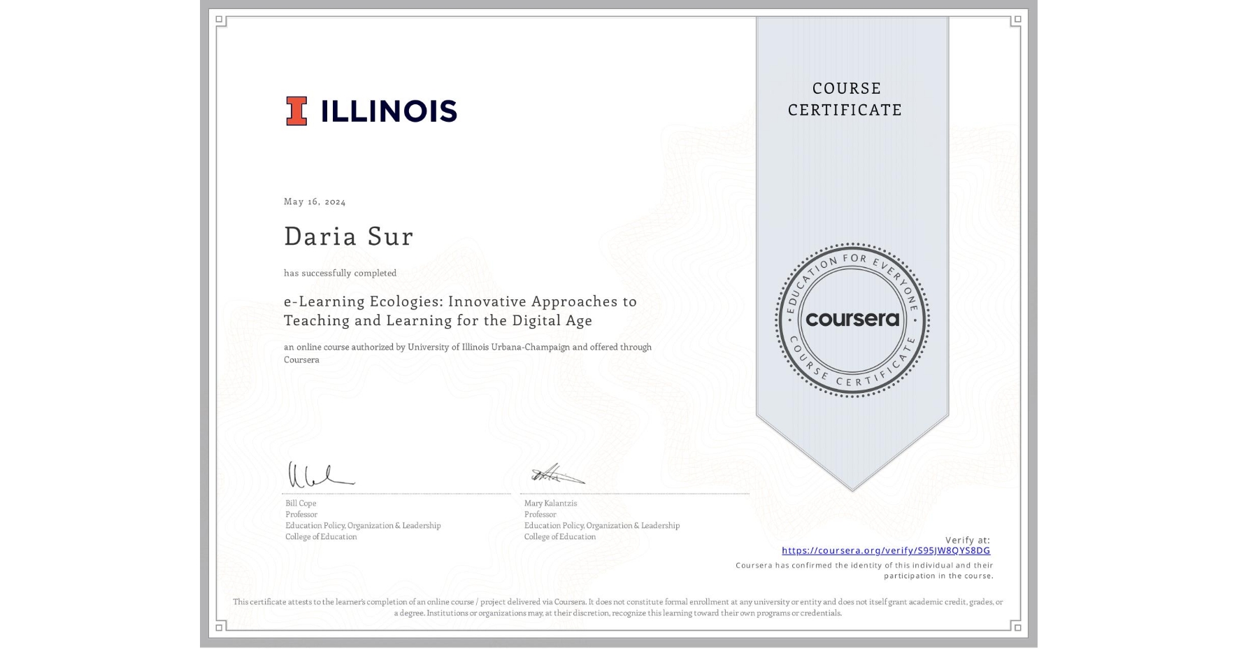 View certificate for Daria Sur, e-Learning Ecologies: Innovative Approaches to Teaching and Learning for the Digital Age, an online non-credit course authorized by University of Illinois Urbana-Champaign and offered through Coursera