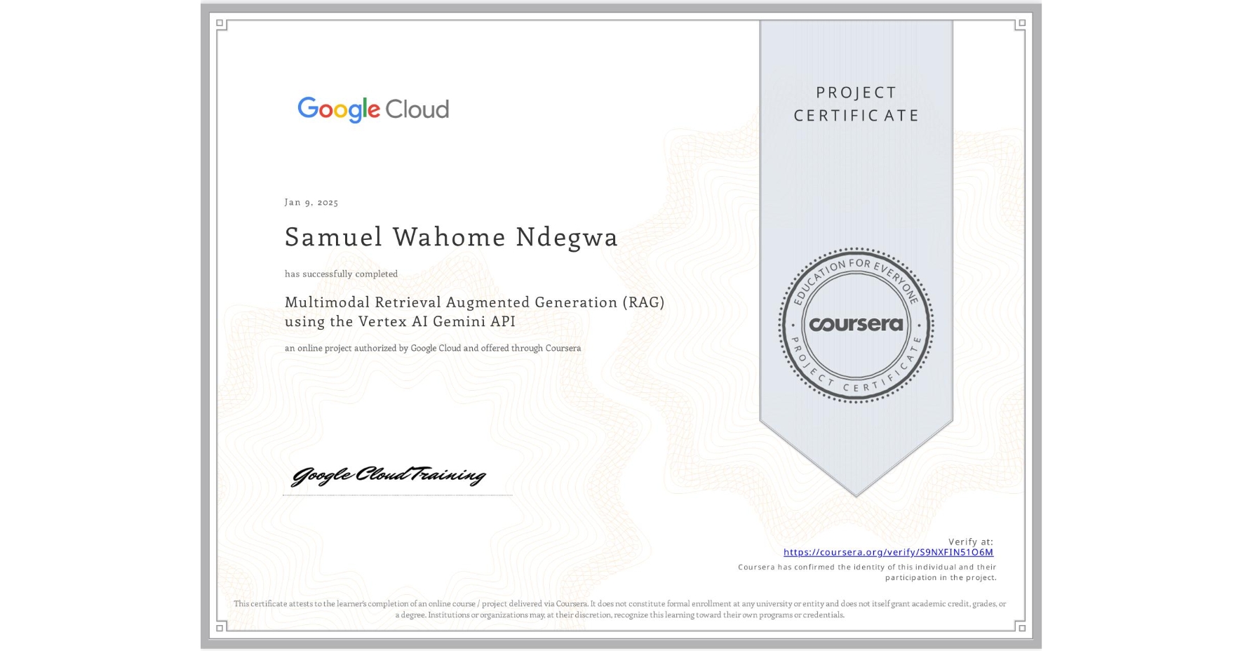 View certificate for Samuel Wahome Ndegwa      , Multimodal Retrieval Augmented Generation (RAG) using the Vertex AI Gemini API, an online non-credit course authorized by Google Cloud and offered through Coursera
