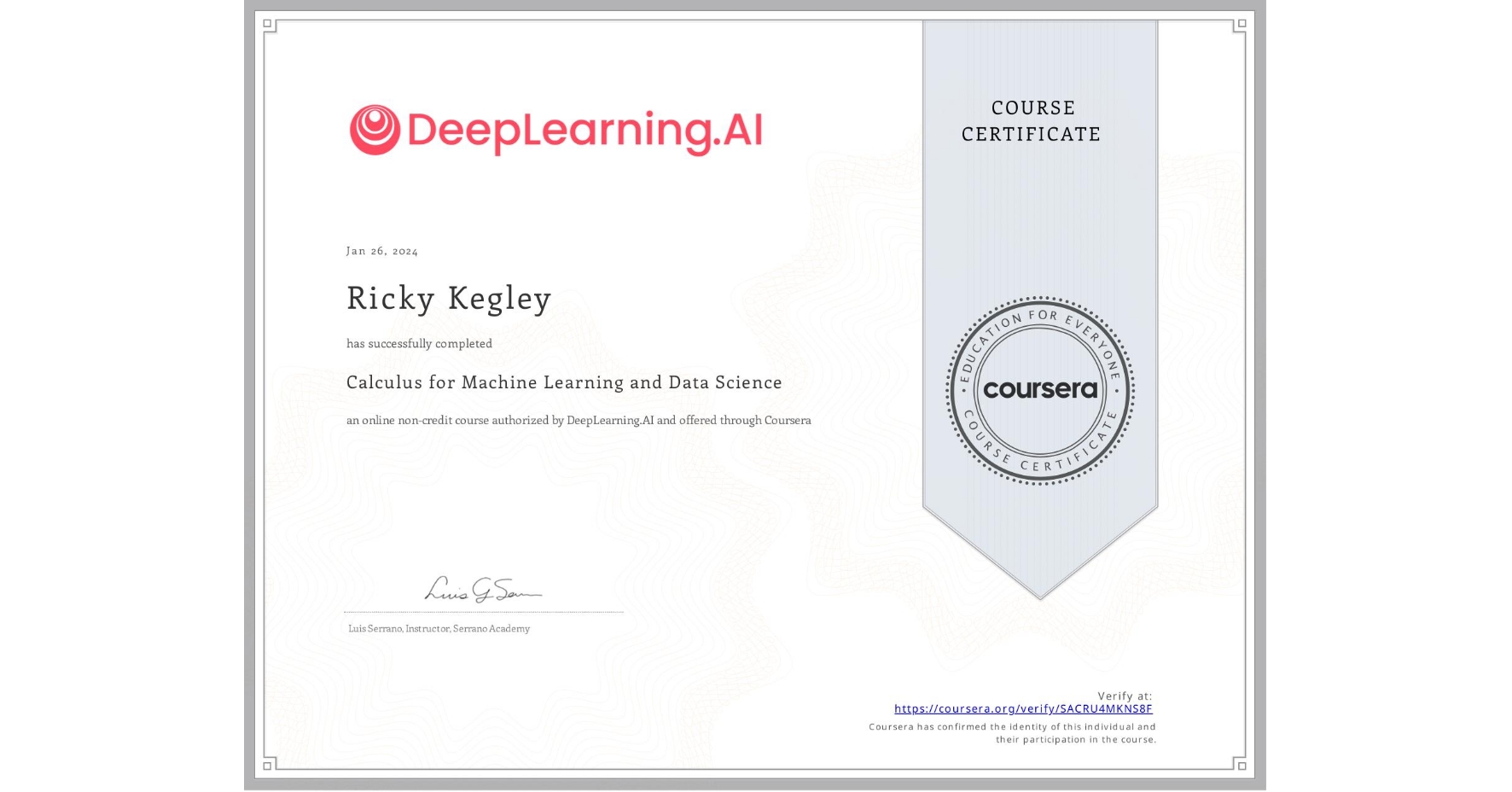 View certificate for Ricky Kegley, Calculus for Machine Learning and Data Science, an online non-credit course authorized by DeepLearning.AI and offered through Coursera