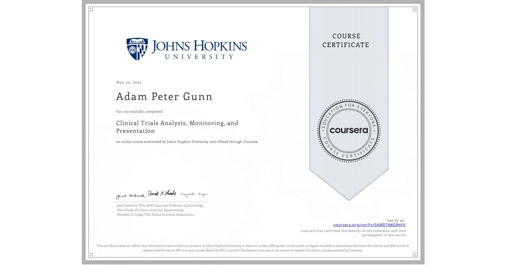 View certificate for Adam Peter Gunn, Clinical Trials Analysis, Monitoring, and Presentation, an online non-credit course authorized by Johns Hopkins University and offered through Coursera