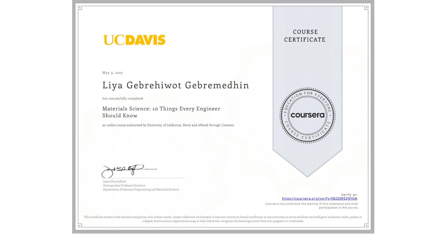 View certificate for Liya Gebrehiwot Gebremedhin, Materials Science: 10 Things Every Engineer Should Know, an online non-credit course authorized by University of California, Davis and offered through Coursera
