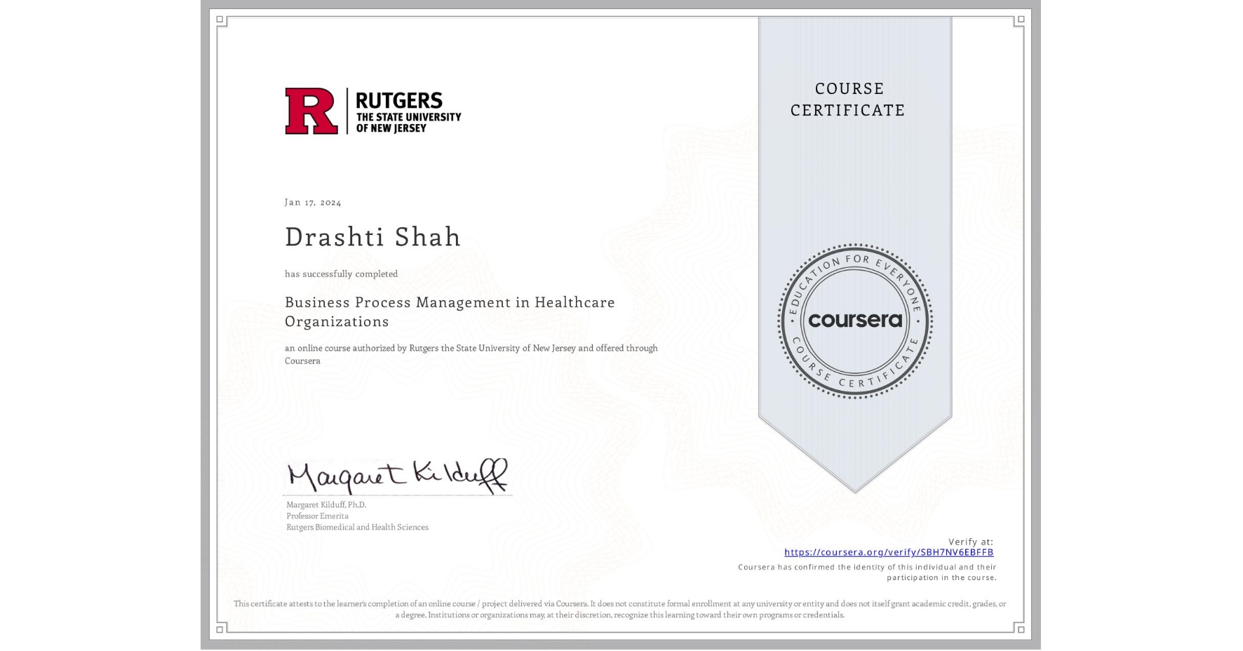 View certificate for Drashti Shah, Business Process Management in Healthcare Organizations, an online non-credit course authorized by Rutgers the State University of New Jersey and offered through Coursera