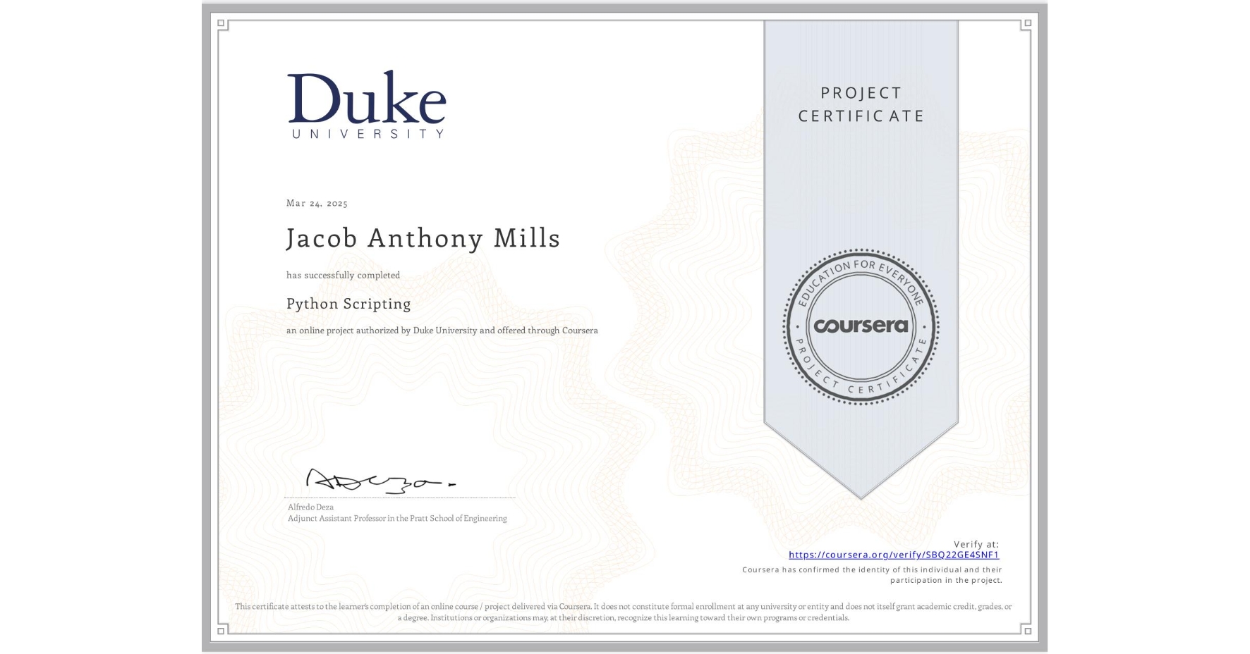 View certificate for Jacob Anthony Mills, Python Scripting, an online non-credit course authorized by Duke University and offered through Coursera