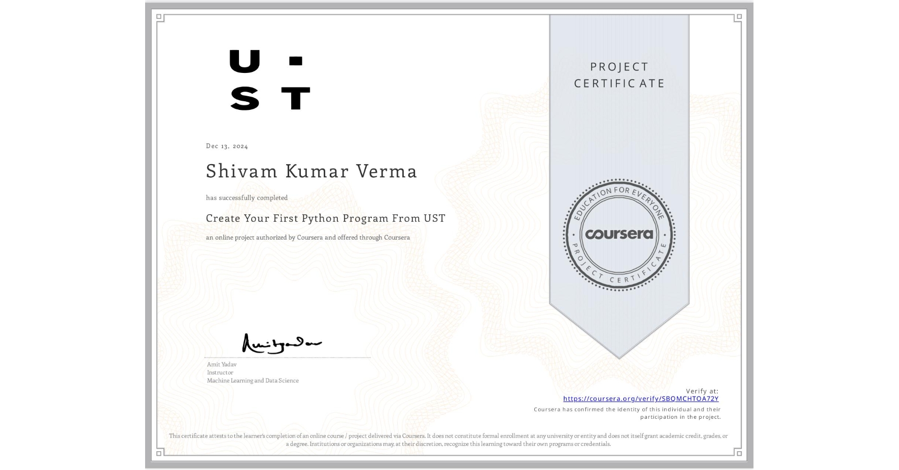 View certificate for Shivam Kumar Verma, Create Your First Python Program From UST, an online non-credit course authorized by Coursera and offered through Coursera