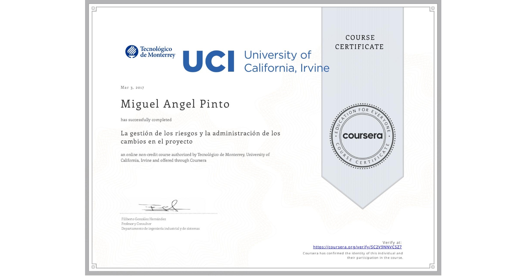 View certificate for Miguel Angel Pinto, La gestión de los riesgos y la administración de los cambios en el proyecto, an online non-credit course authorized by Tecnológico de Monterrey & University of California, Irvine and offered through Coursera