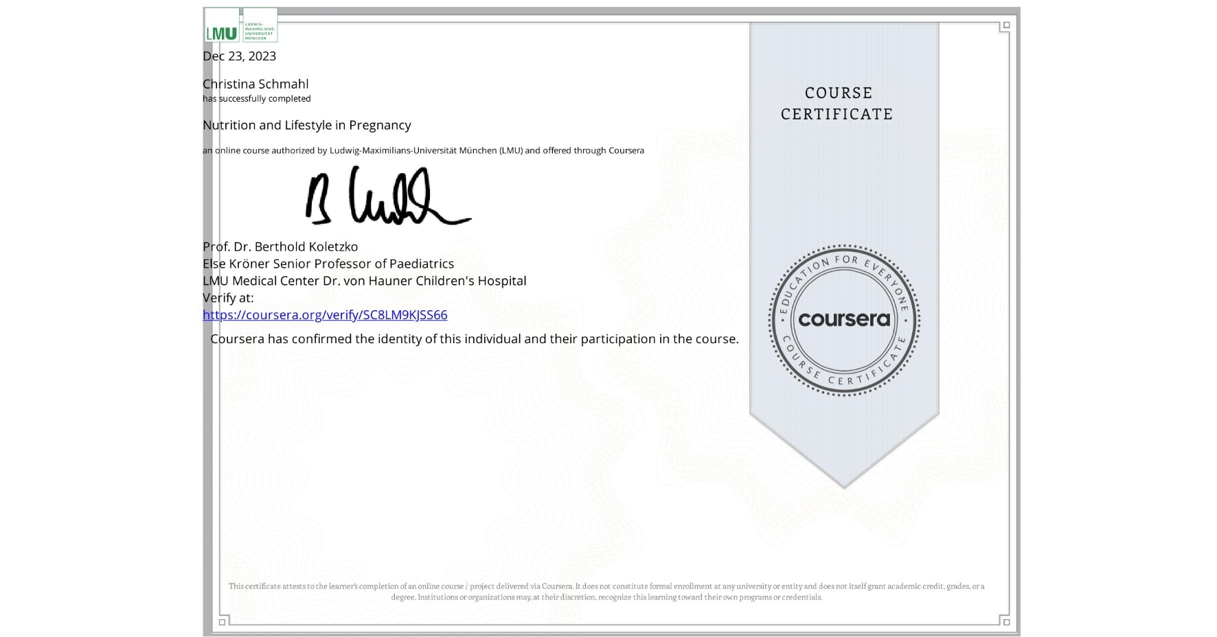 View certificate for Christina Schmahl, Nutrition and Lifestyle in Pregnancy, an online non-credit course authorized by Ludwig-Maximilians-Universität München (LMU) and offered through Coursera