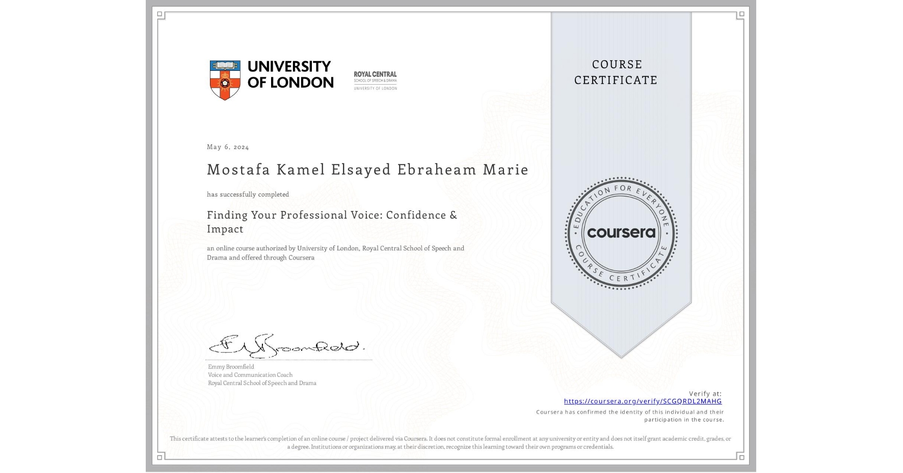 View certificate for Mostafa Kamel Elsayed Ebraheam Marie , Finding Your Professional Voice: Confidence & Impact, an online non-credit course authorized by University of London & Royal Central School of Speech and Drama and offered through Coursera