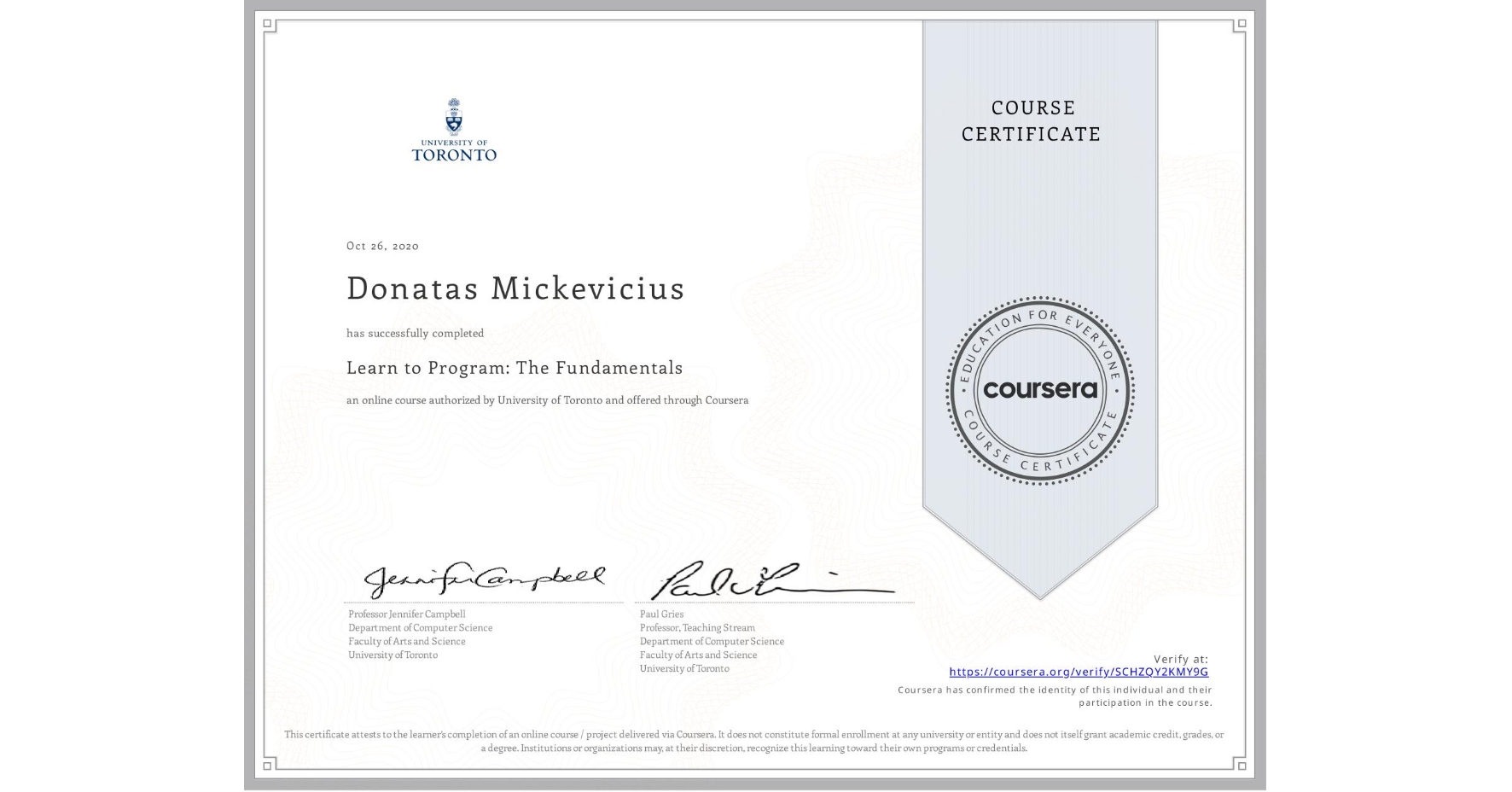 View certificate for Donatas Mickevicius, Learn to Program: The Fundamentals, an online non-credit course authorized by University of Toronto and offered through Coursera