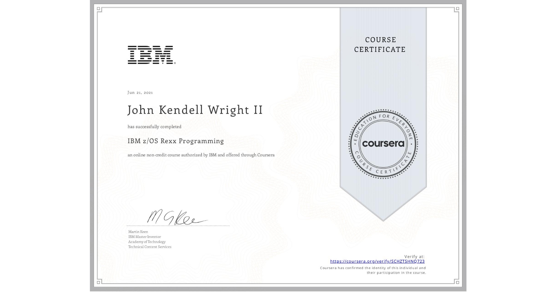 View certificate for John Kendell Wright II, IBM z/OS Rexx Programming, an online non-credit course authorized by IBM  and offered through Coursera