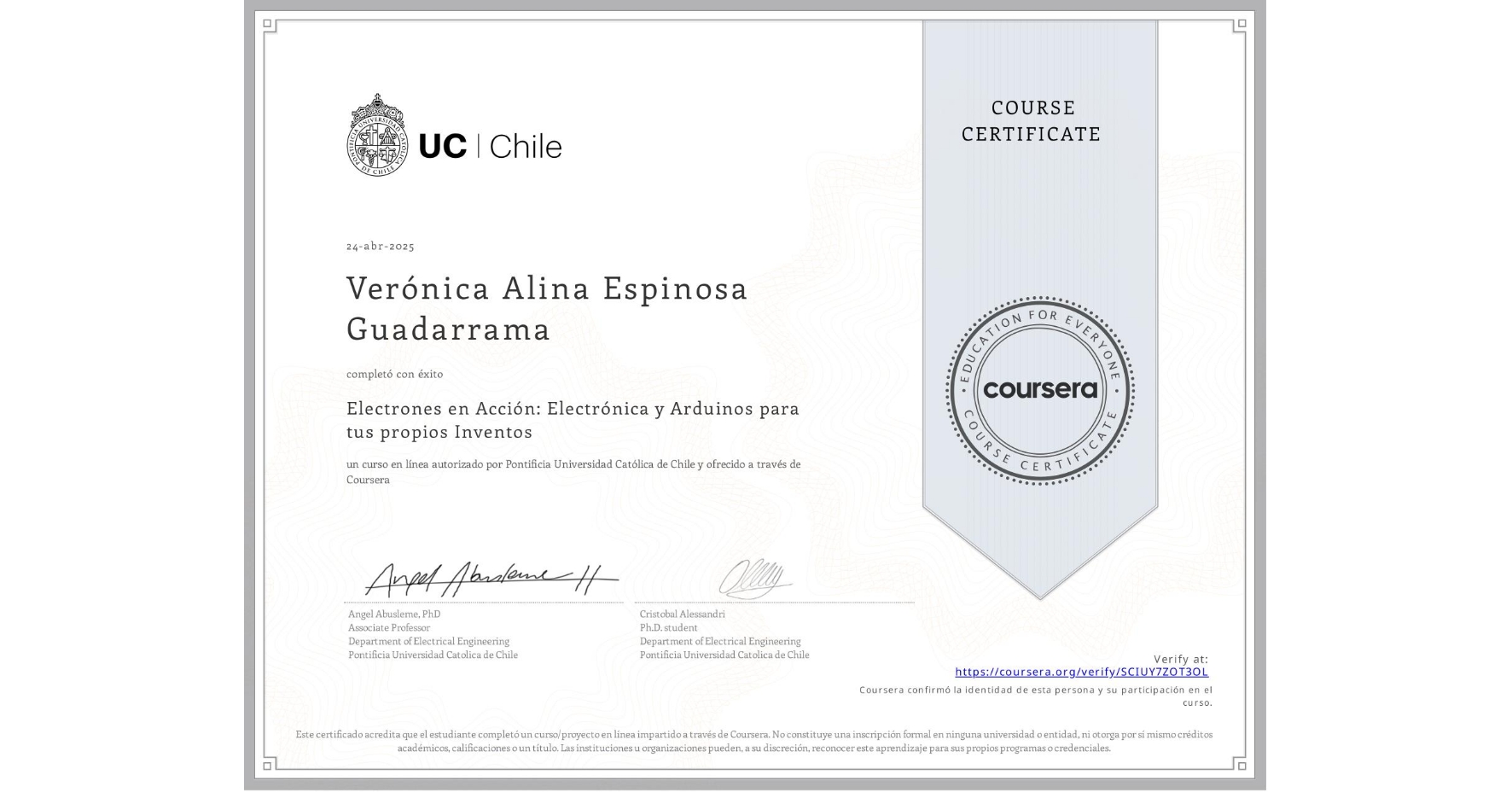 View certificate for Verónica Alina Espinosa Guadarrama, Electrones en Acción: Electrónica y Arduinos para tus propios Inventos, an online non-credit course authorized by Pontificia Universidad Católica de Chile and offered through Coursera