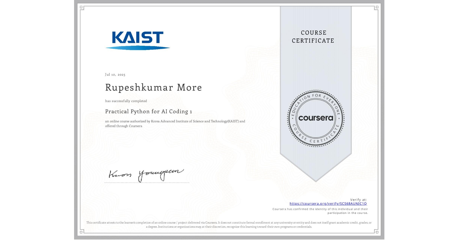 View certificate for Rupeshkumar More, Practical Python for AI Coding 1, an online non-credit course authorized by Korea Advanced Institute of Science and Technology(KAIST) and offered through Coursera