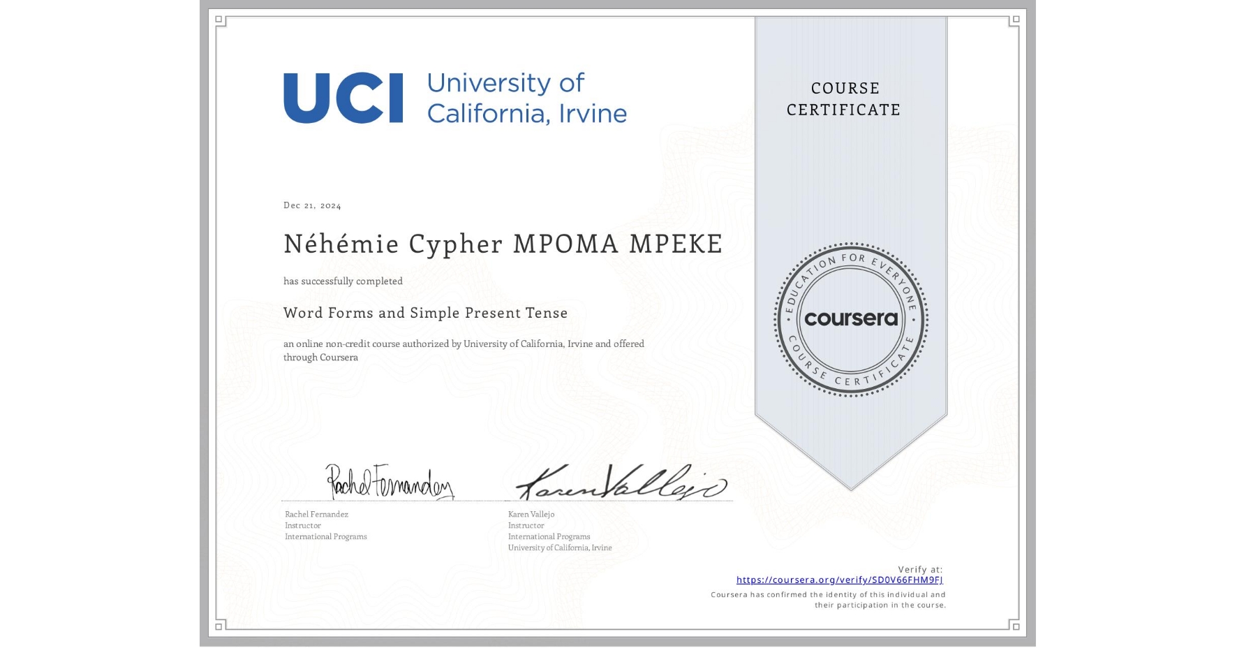 View certificate for Néhémie Cypher MPOMA MPEKE, Word Forms and Simple Present Tense, an online non-credit course authorized by University of California, Irvine and offered through Coursera
