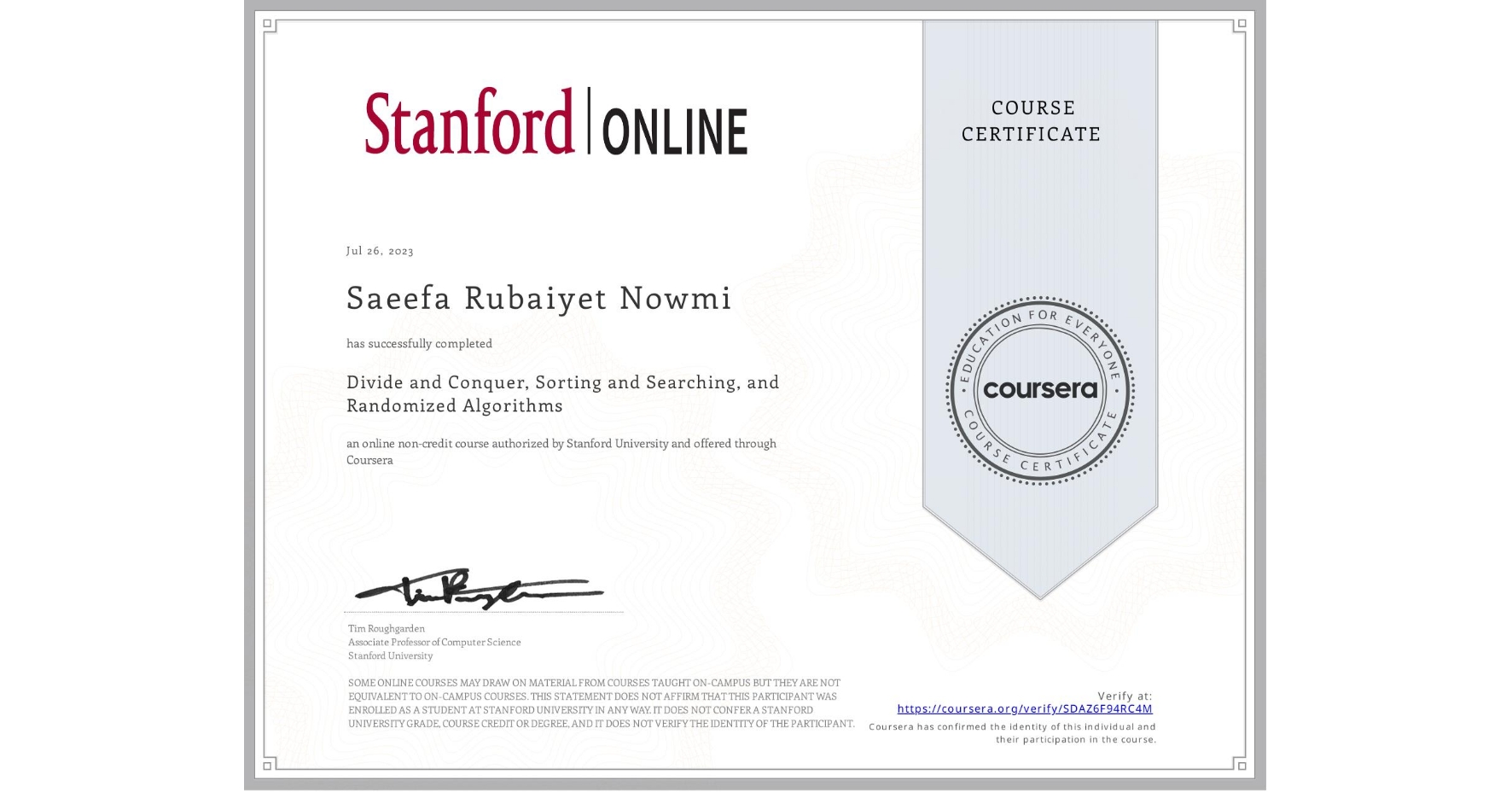 View certificate for Saeefa Rubaiyet Nowmi, Divide and Conquer, Sorting and Searching, and Randomized Algorithms, an online non-credit course authorized by Stanford University and offered through Coursera