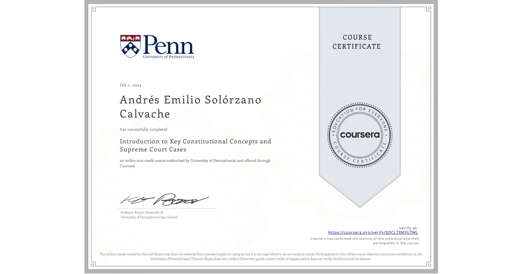 View certificate for Andrés Emilio  Solórzano Calvache , Introduction to Key Constitutional Concepts and Supreme Court Cases, an online non-credit course authorized by University of Pennsylvania and offered through Coursera